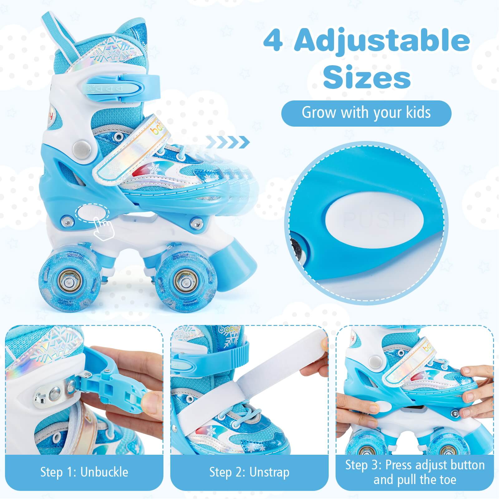4 Adjustable Sizes  
Grow with your kids  

Step 1: Unbuckle  
Step 2: Unstrap  
Step 3: Press adjust button and pull the toe