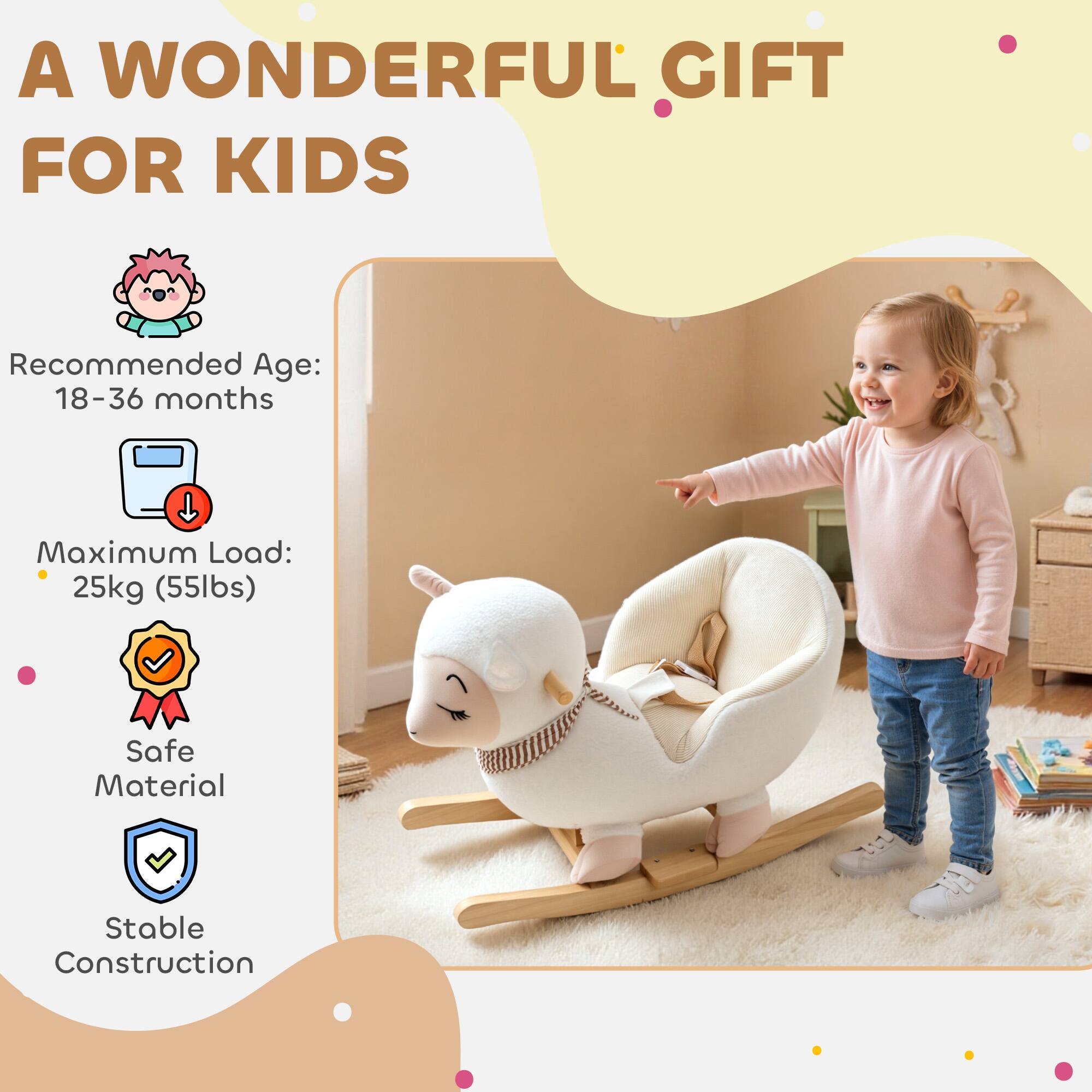 A WONDERFUL GIFT FOR KIDS

Recommended Age: 18-36 months

Maximum Load: 25kg (55lbs)

Safe Material

Stable Construction