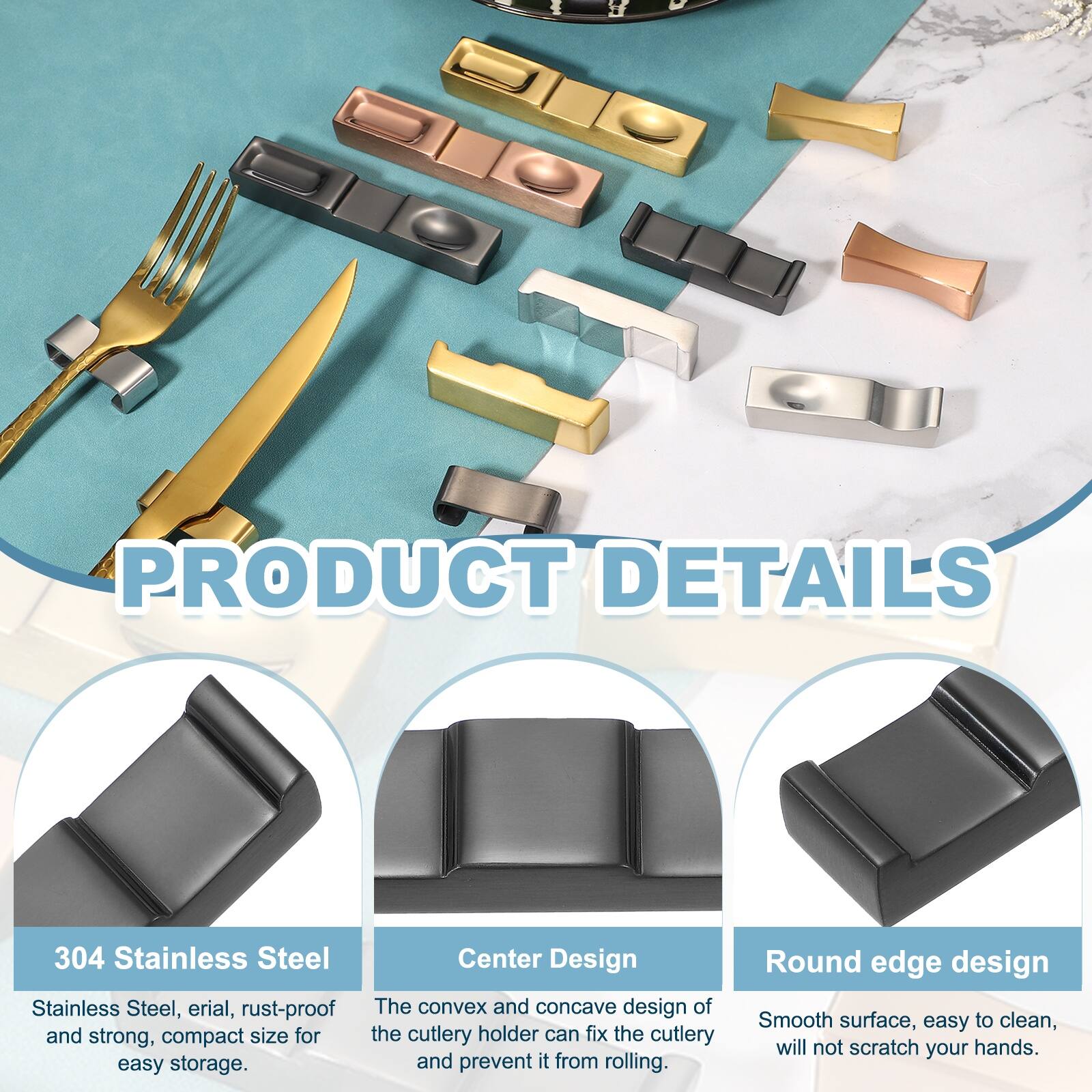 PRODUCT DETAILS

304 Stainless Steel
Stainless Steel, erial, rust-proof and strong, compact size for easy storage.

Center Design
The convex and concave design of the cutlery holder can fix the cutlery and prevent it from rolling.

Round edge design
Smooth surface, easy to clean, will not scratch your hands.