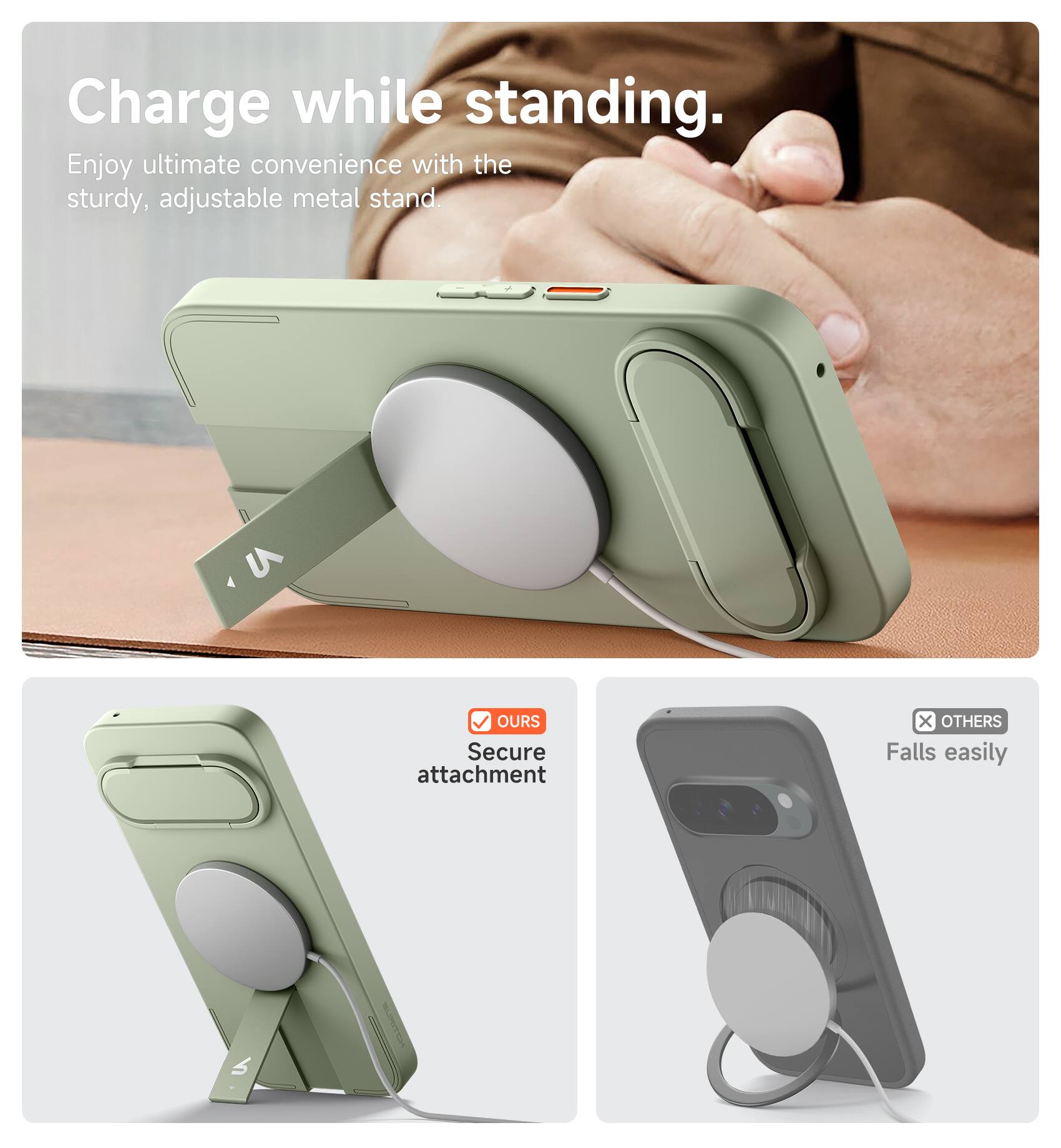 Charge while standing.  
Enjoy ultimate convenience with the sturdy, adjustable metal stand.  

OUR Secure attachment  
OTHERS Falls easily