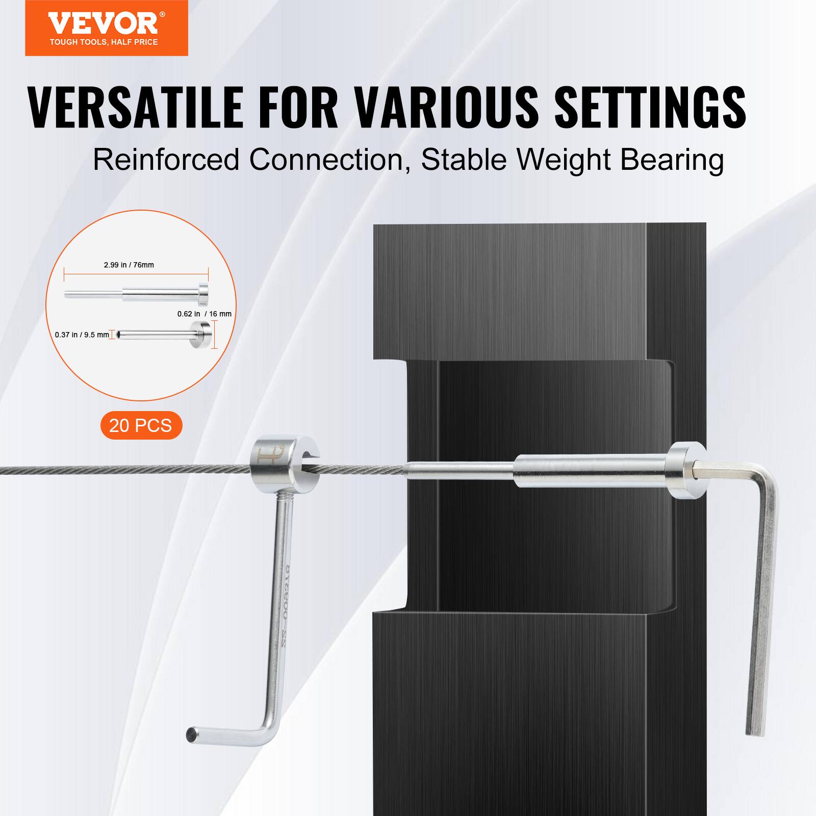 VEVOR TOUGH TOOLS HALF PRICE

VERSATILE FOR VARIOUS SETTINGS

Reinforced Connection, Stable Weight Bearing

2.90 in / 76 mm
0.62 in / 16 mm
0.37 in / 9.5 mm

20 PCS