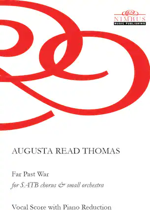 Nimbus Music Publishing
Augusta Read Thomas
Far Past War
for SATB chorus & small orchestra
Vocal Score with Piano Reduction