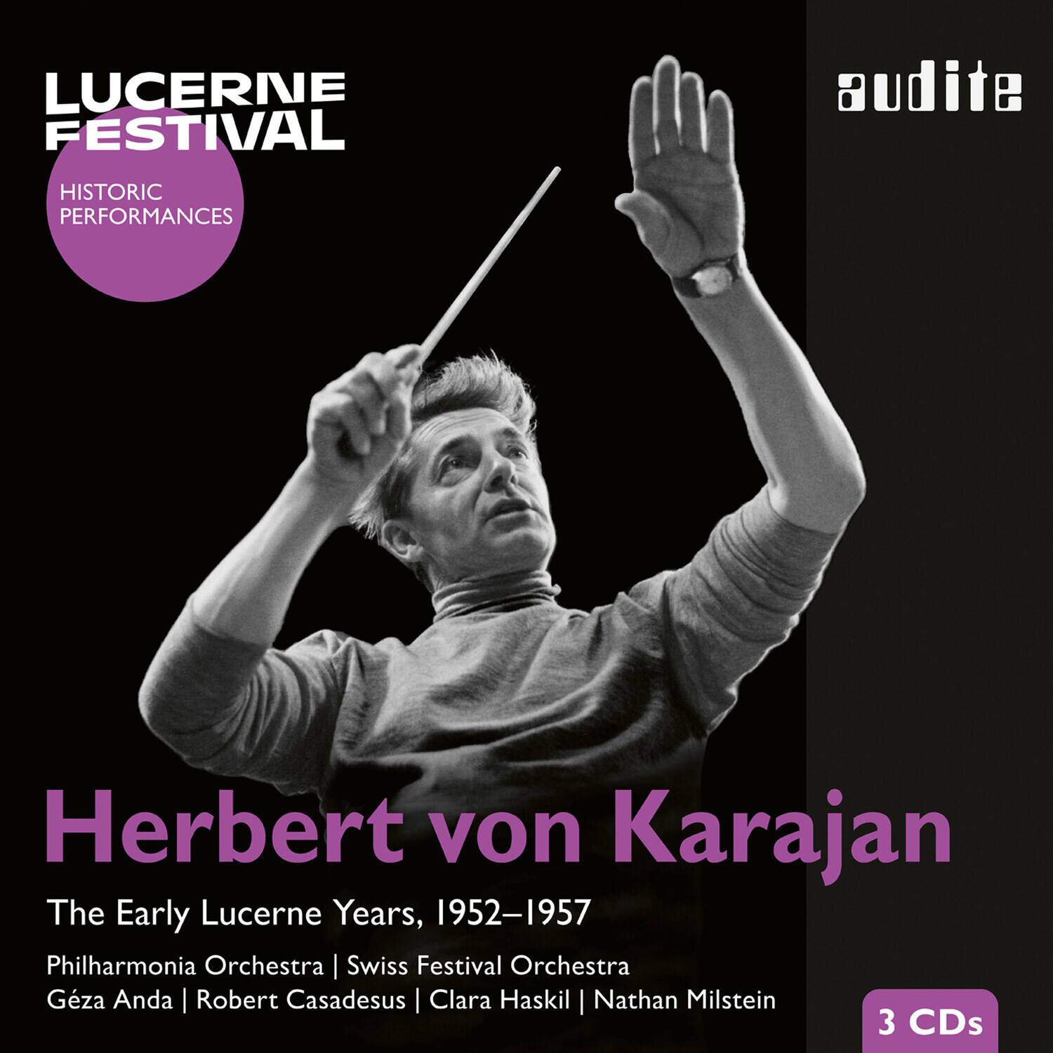 LUCERNE FESTIVAL  
HISTORIC PERFORMANCES  

Herbert von Karajan  
The Early Lucerne Years, 1952–1957  
Philharmonia Orchestra | Swiss Festival Orchestra  
Géza Anda | Robert Casadesus | Clara Haskil | Nathan Milstein  

3 CDs  

audite