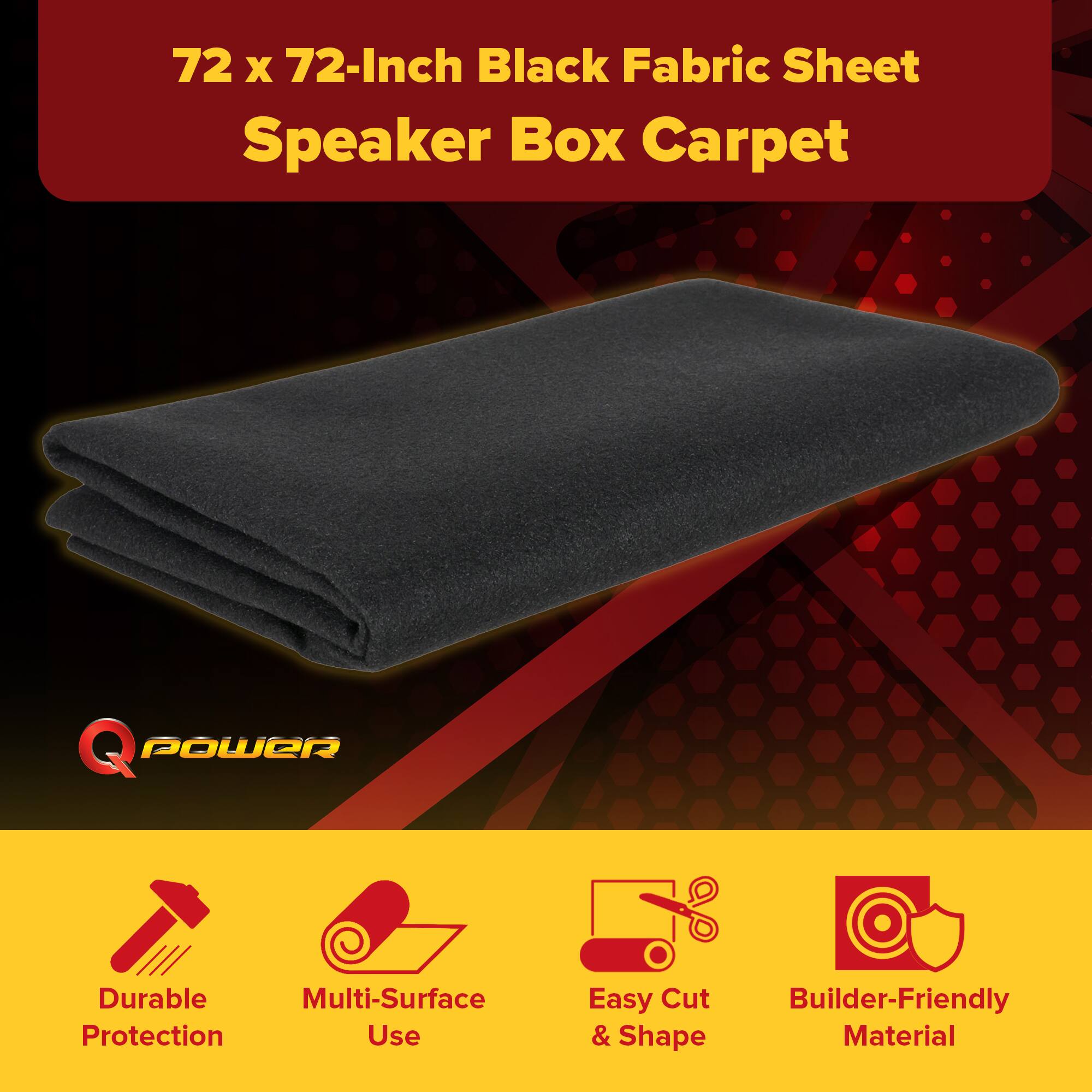 72 x 72-Inch Black Fabric Sheet Speaker Box Carpet

Q POWER

- Durable Protection
- Multi-Surface Use
- Easy Cut & Shape
- Builder-Friendly Material