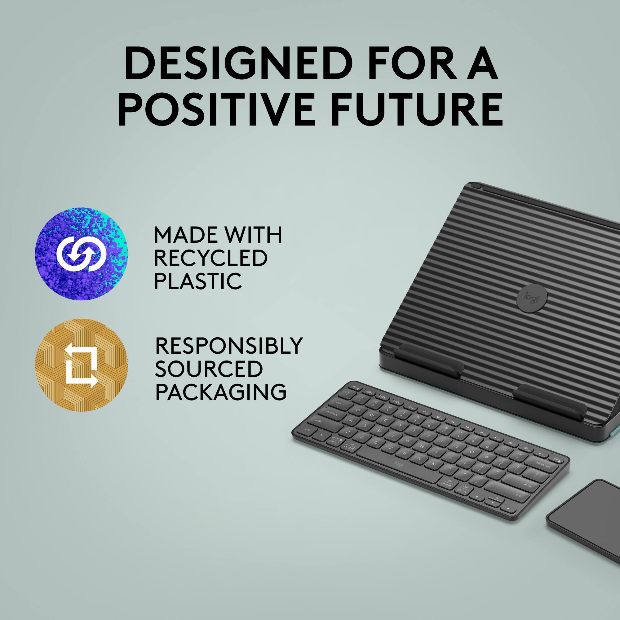 Designed for a Positive Future Made with Recycled Plastic Responsibly Sourced Packaging