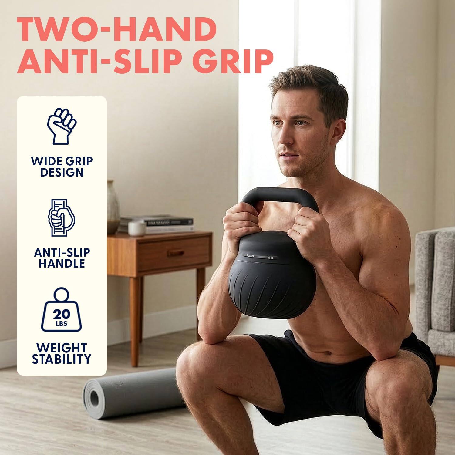 TWO-HAND ANTI-SLIP GRIP  
WIDE GRIP DESIGN  
ANTI-SLIP HANDLE  
20 LBS WEIGHT STABILITY