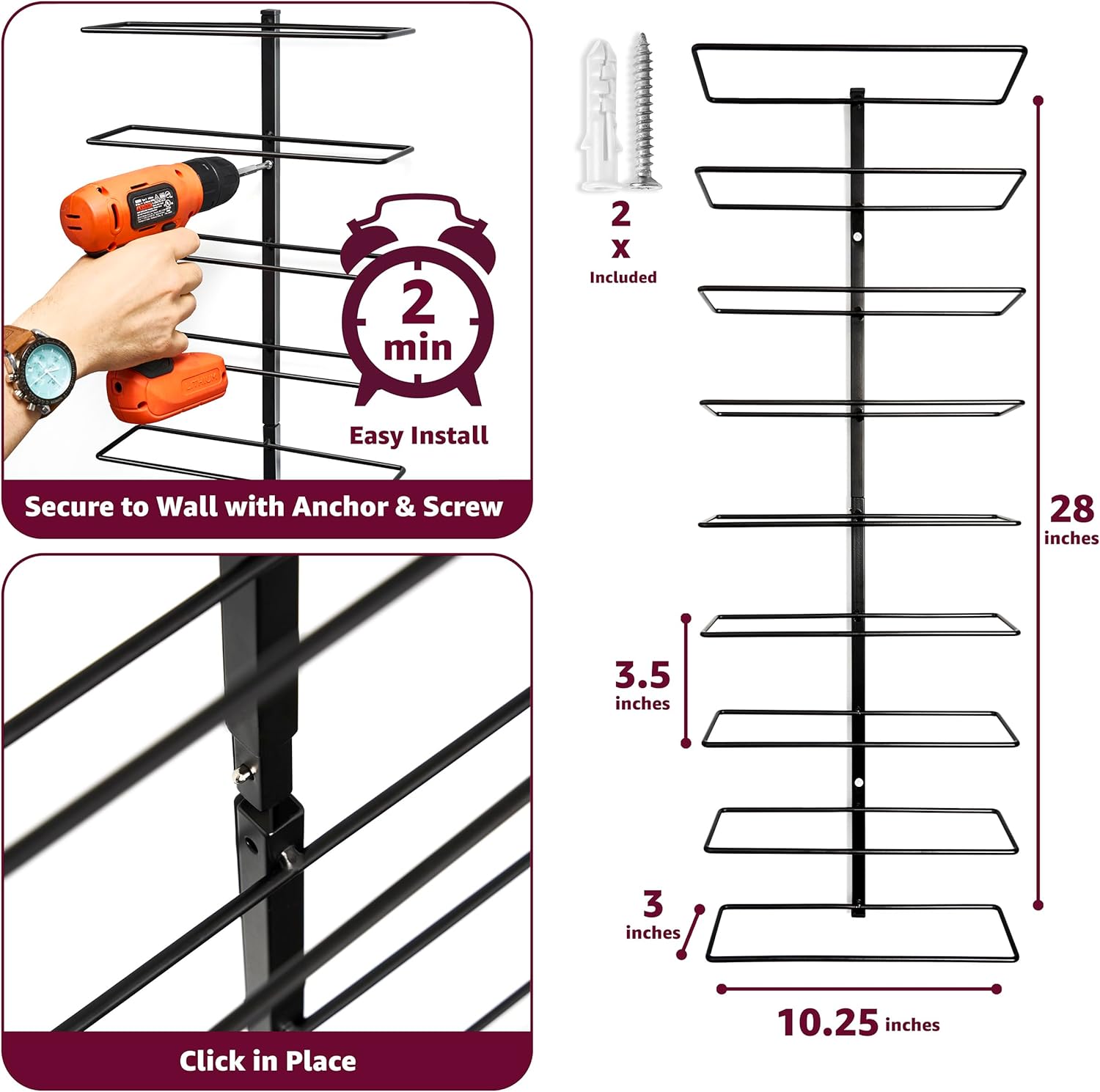 - Easy Install
- Secure to Wall with Anchor & Screw
- 2 min
- 2 x Included
- Click in Place
- 28 inches
- 3.5 inches
- 3 inches
- 10.25 inches