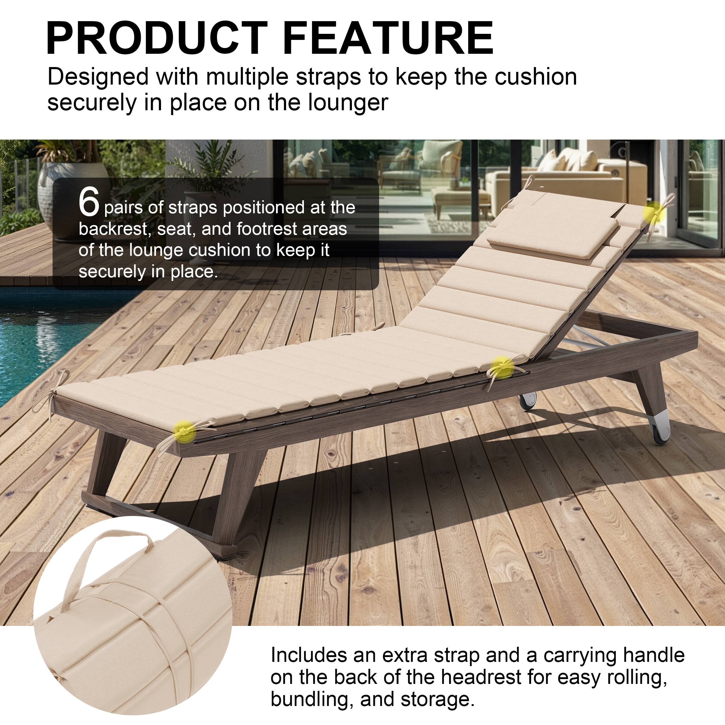 **PRODUCT FEATURE**

Designed with multiple straps to keep the cushion securely in place on the lounger.

- 6 pairs of straps positioned at the backrest, seat, and footrest areas of the lounge cushion to keep it securely in place.

- Includes an extra strap and a carrying handle on the back of the headrest for easy rolling, bundling, and storage.