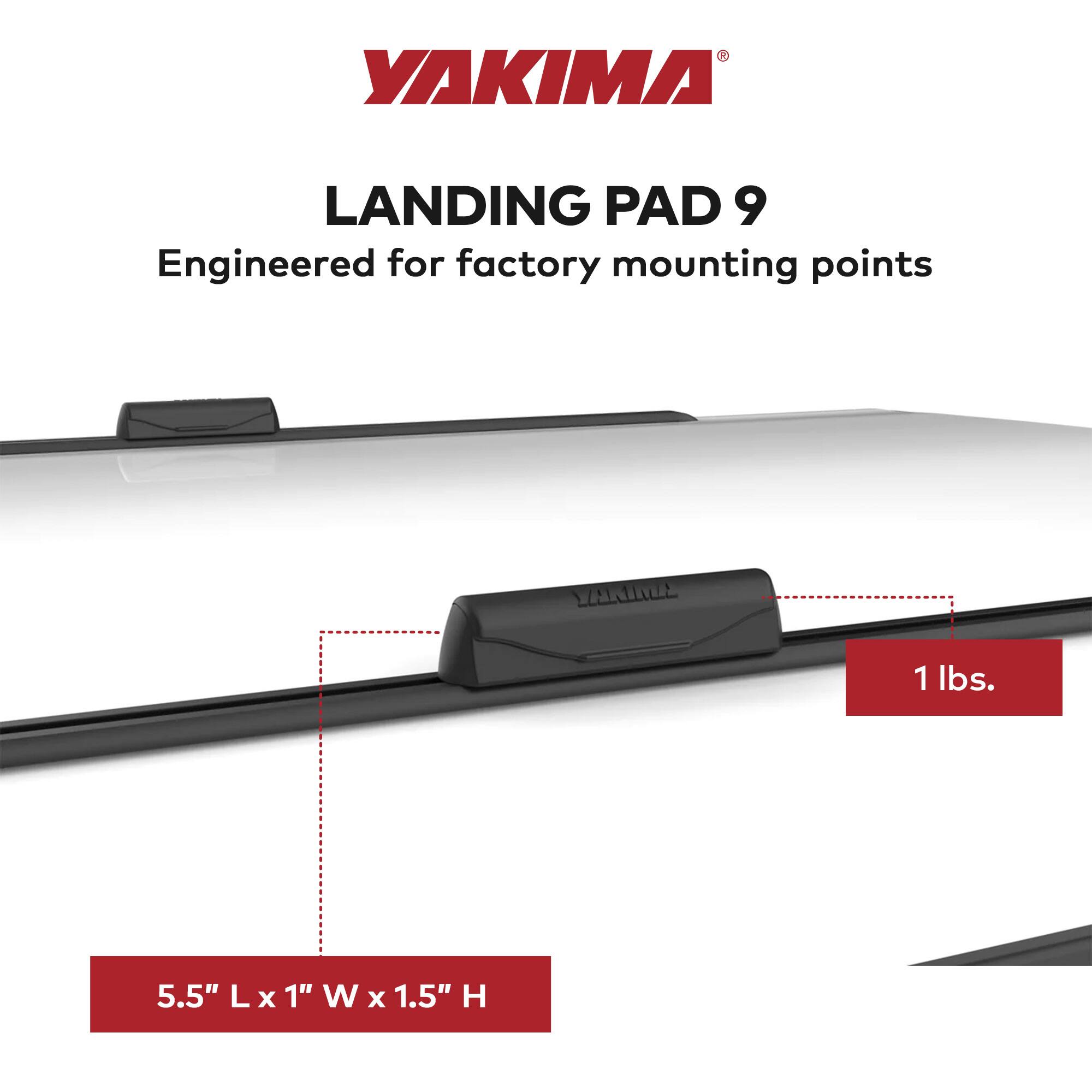 YAKIMA  
LANDING PAD 9  
Engineered for factory mounting points  

1 lbs.  
5.5" L x 1" W x 1.5" H