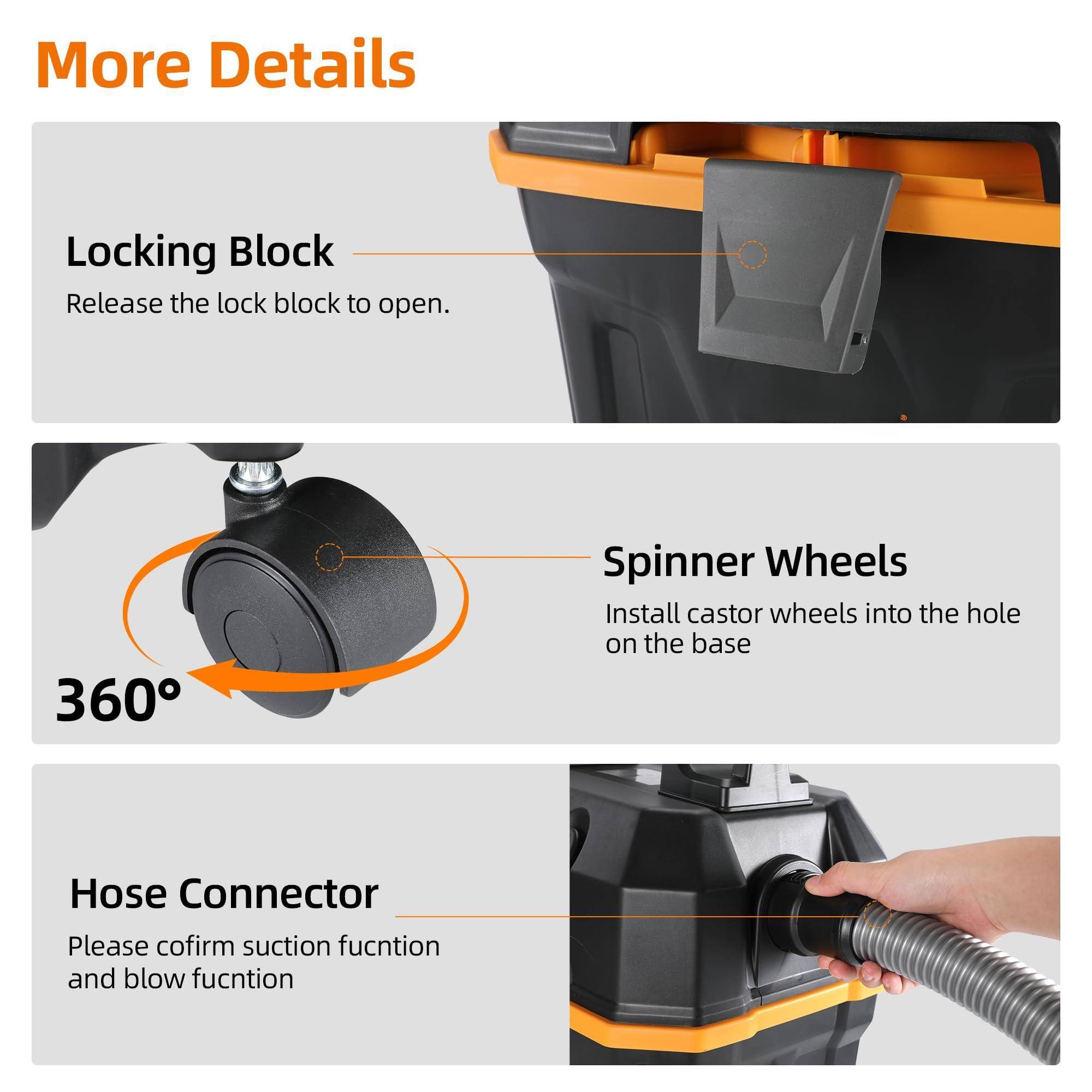 More Details

Locking Block  
Release the lock block to open.

Spinner Wheels  
Install caster wheels into the hole on the base

Hose Connector  
Please confirm suction function and blow function
