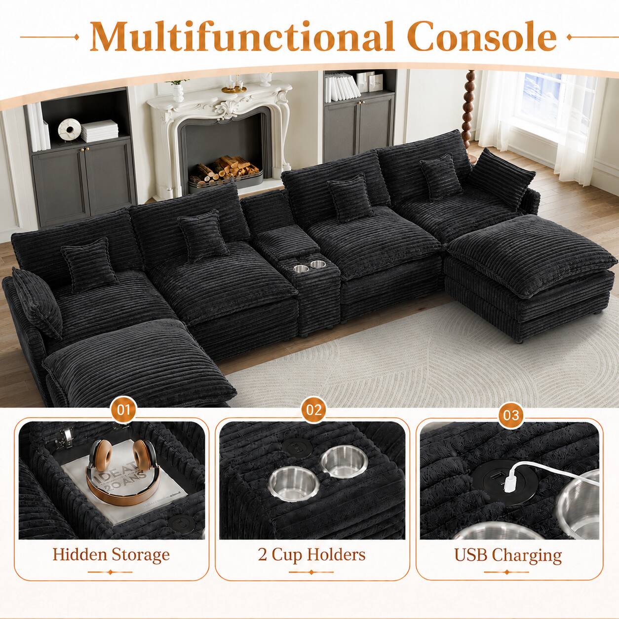 Multifunctional Console

01 Hidden Storage
02 2 Cup Holders
03 USB Charging