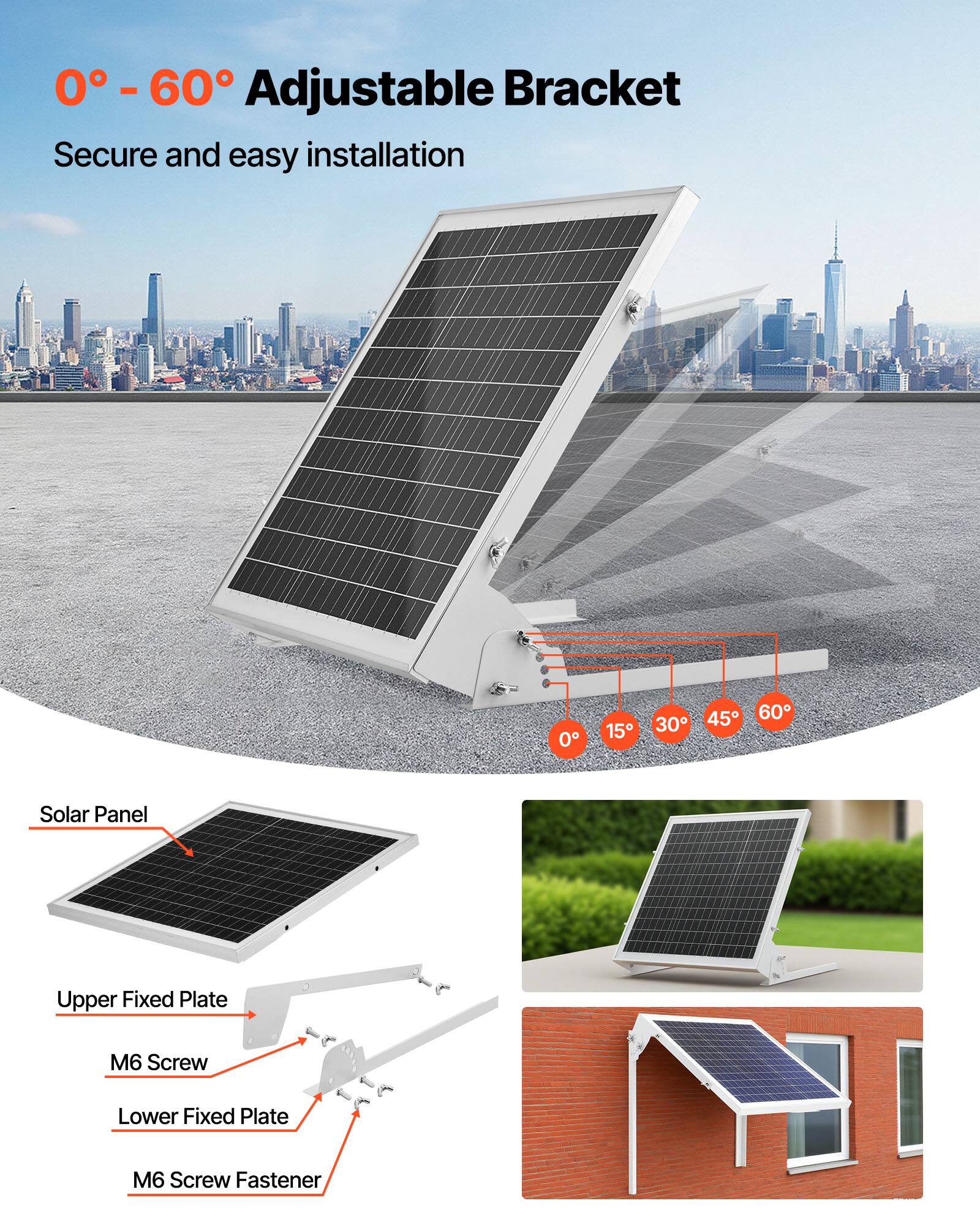 0° - 60° Adjustable Bracket  
Secure and easy installation  

Solar Panel  
Upper Fixed Plate  
M6 Screw  
Lower Fixed Plate  
M6 Screw Fastener