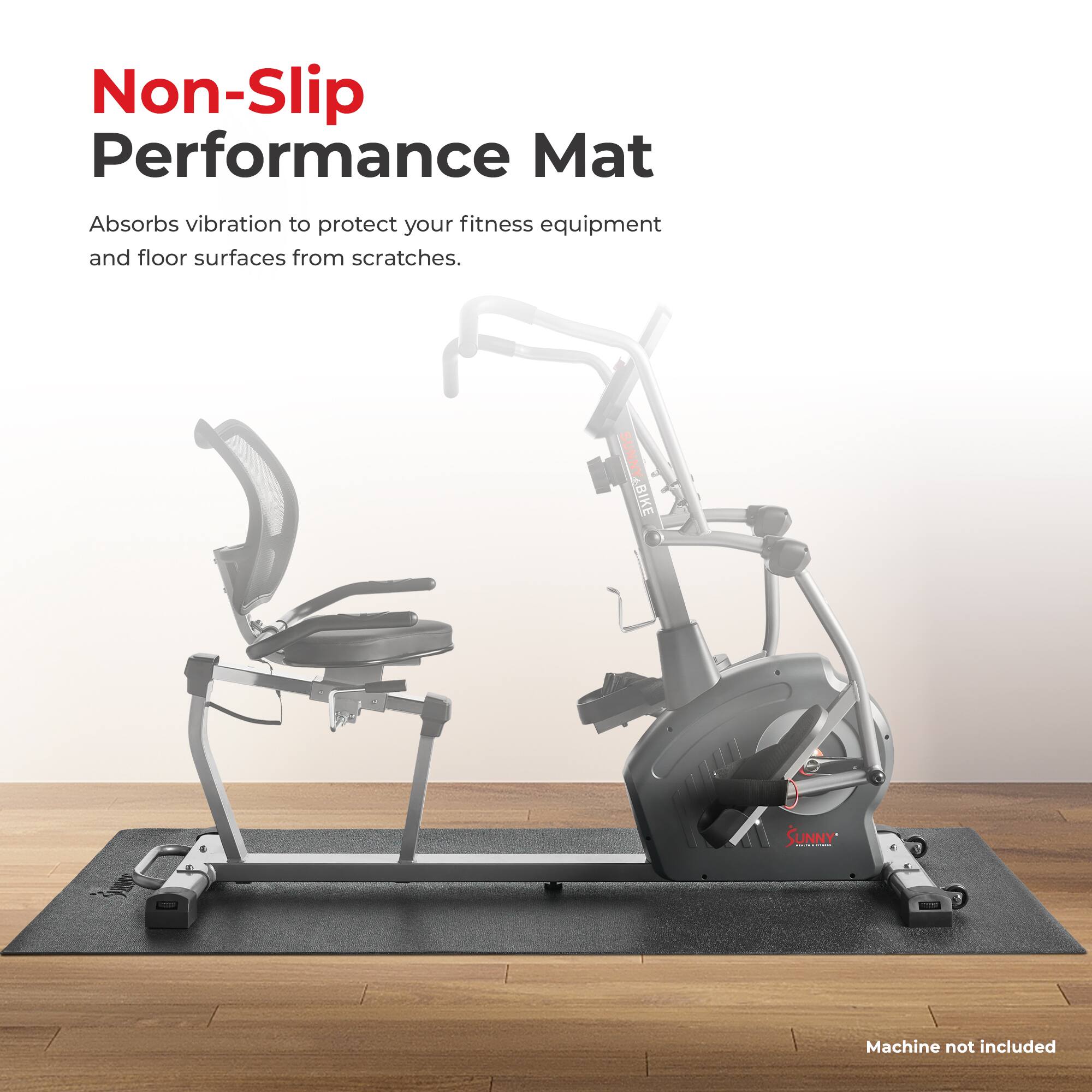 Non-Slip Performance Mat  
Absorbs vibration to protect your fitness equipment and floor surfaces from scratches.  
SUNNYBIKE BIKE SUNNY!  
Machine not included