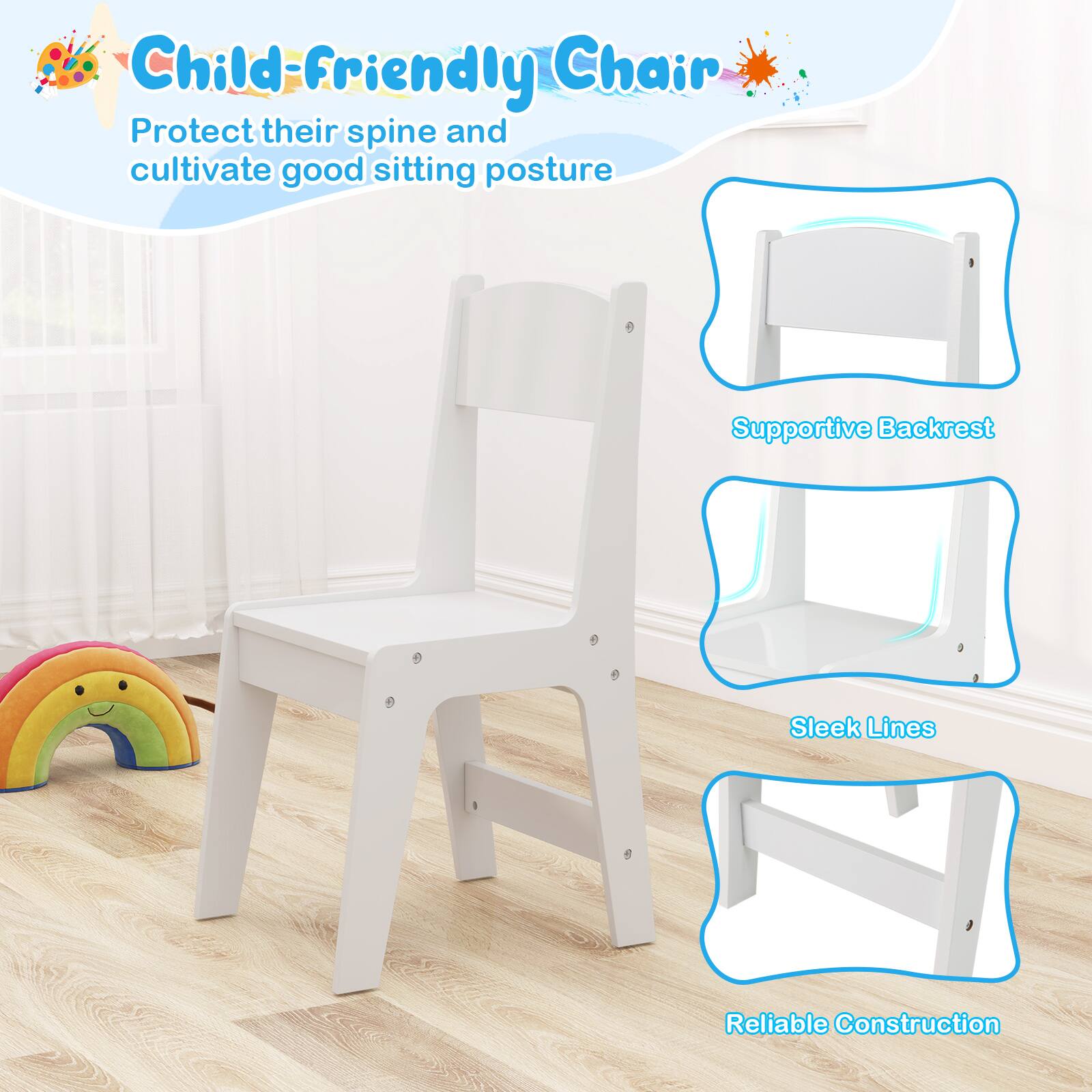 Child-Friendly Chair  
Protect their spine and cultivate good sitting posture  

- Supportive Backrest  
- Sleek Lines  
- Reliable Construction