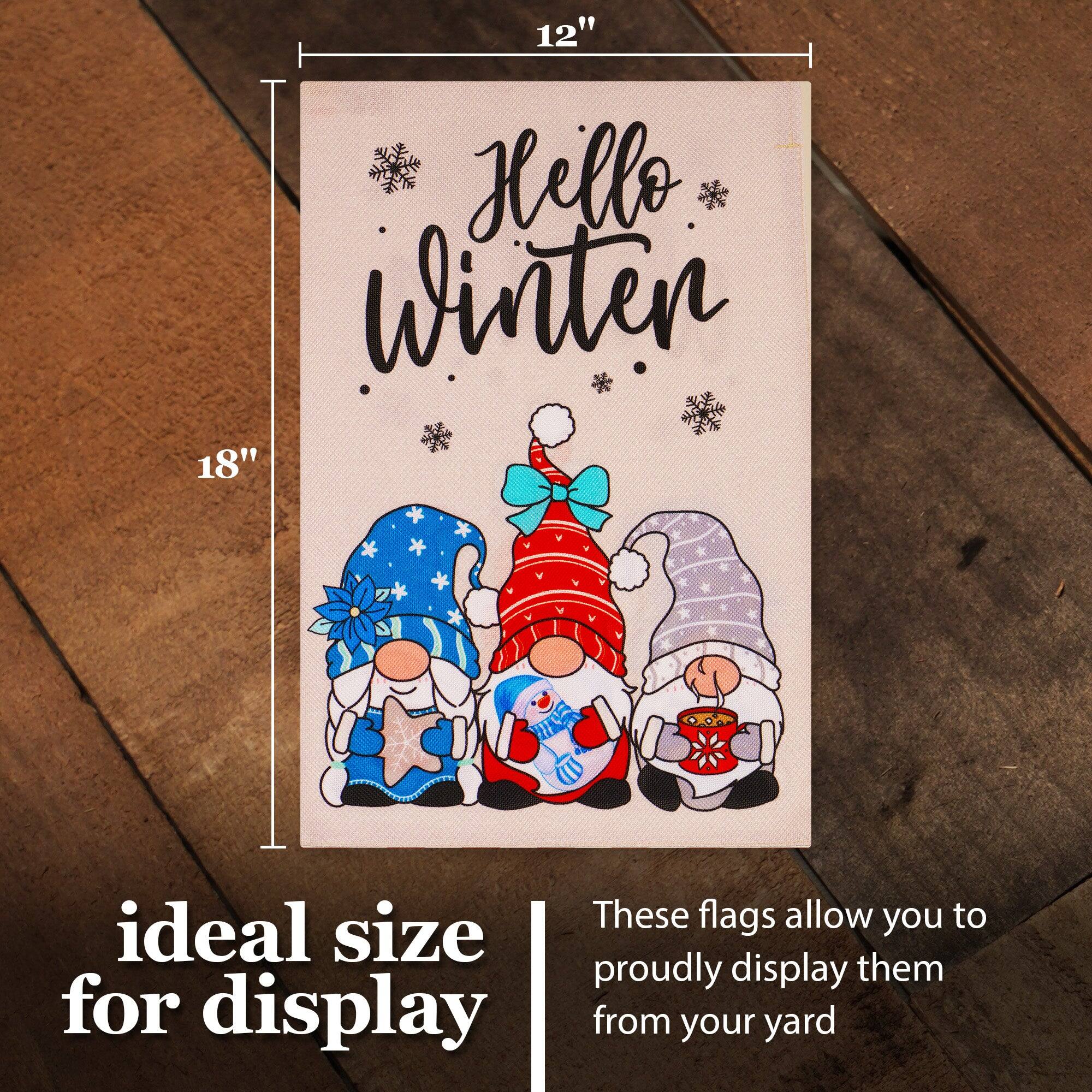 12" Hello Winter 18" These flags allow you to ideal size proudly display them from your yard