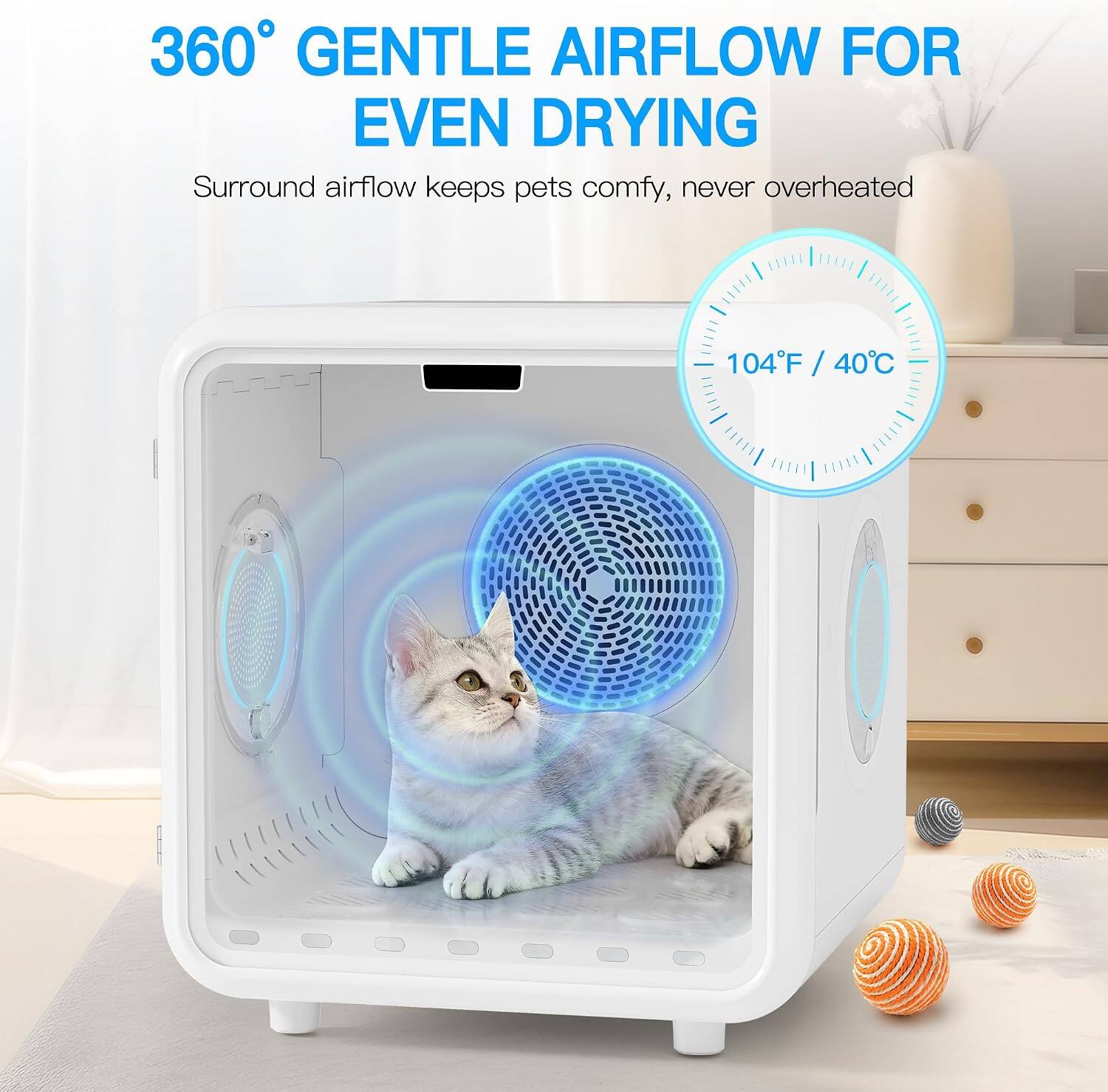 360° GENTLE AIRFLOW FOR EVEN DRYING  
Surround airflow keeps pets comfy, never overheated  
104°F / 40°C