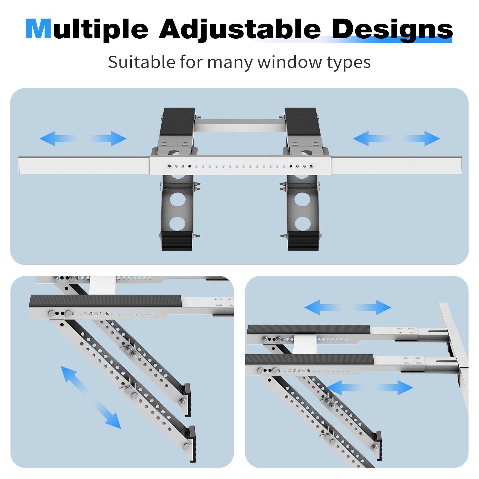 Multiple Adjustable Designs  
Suitable for many window types