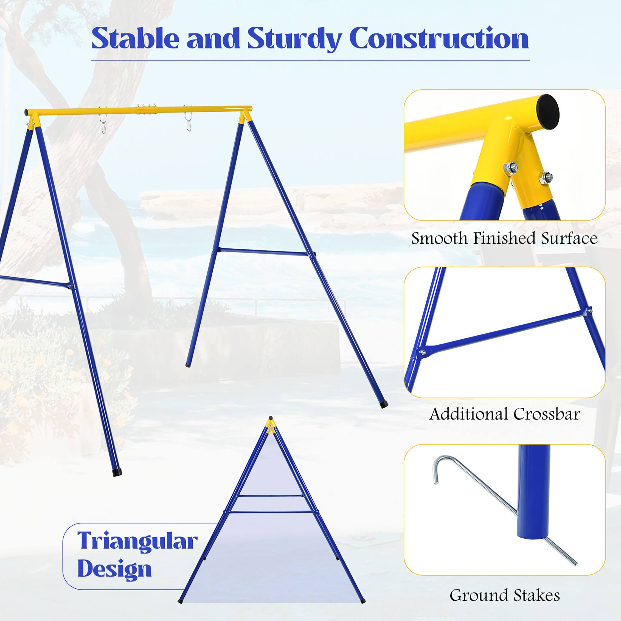 Stable and Sturdy Construction  
Smooth Finished Surface  
Additional Crossbar  
Triangular Design  
Ground Stakes