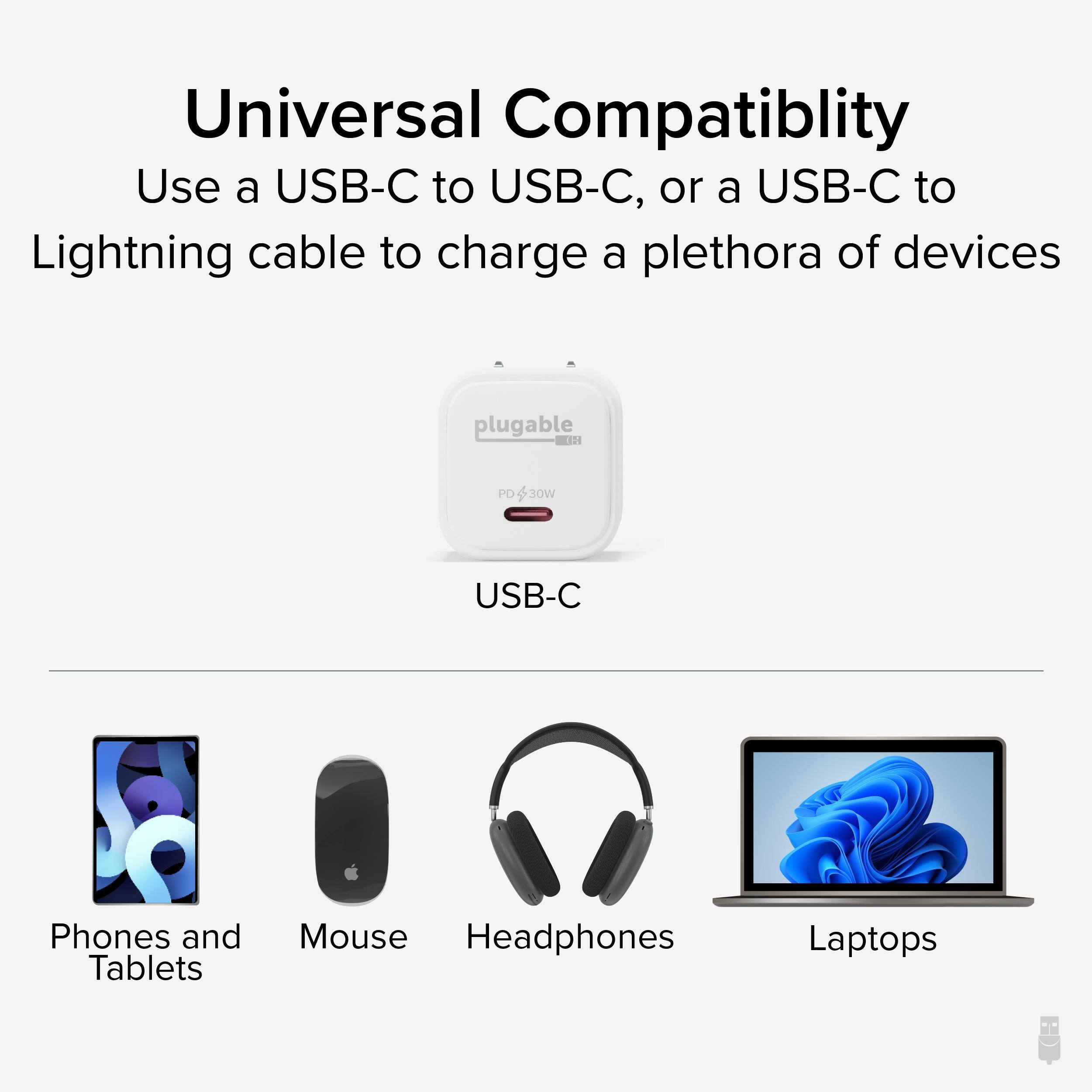 Universal Compatibility  
Use a USB-C to USB-C, or a USB-C to Lightning cable to charge a plethora of devices:  
- Phones and Tablets  
- Mouse  
- Headphones  
- Laptops