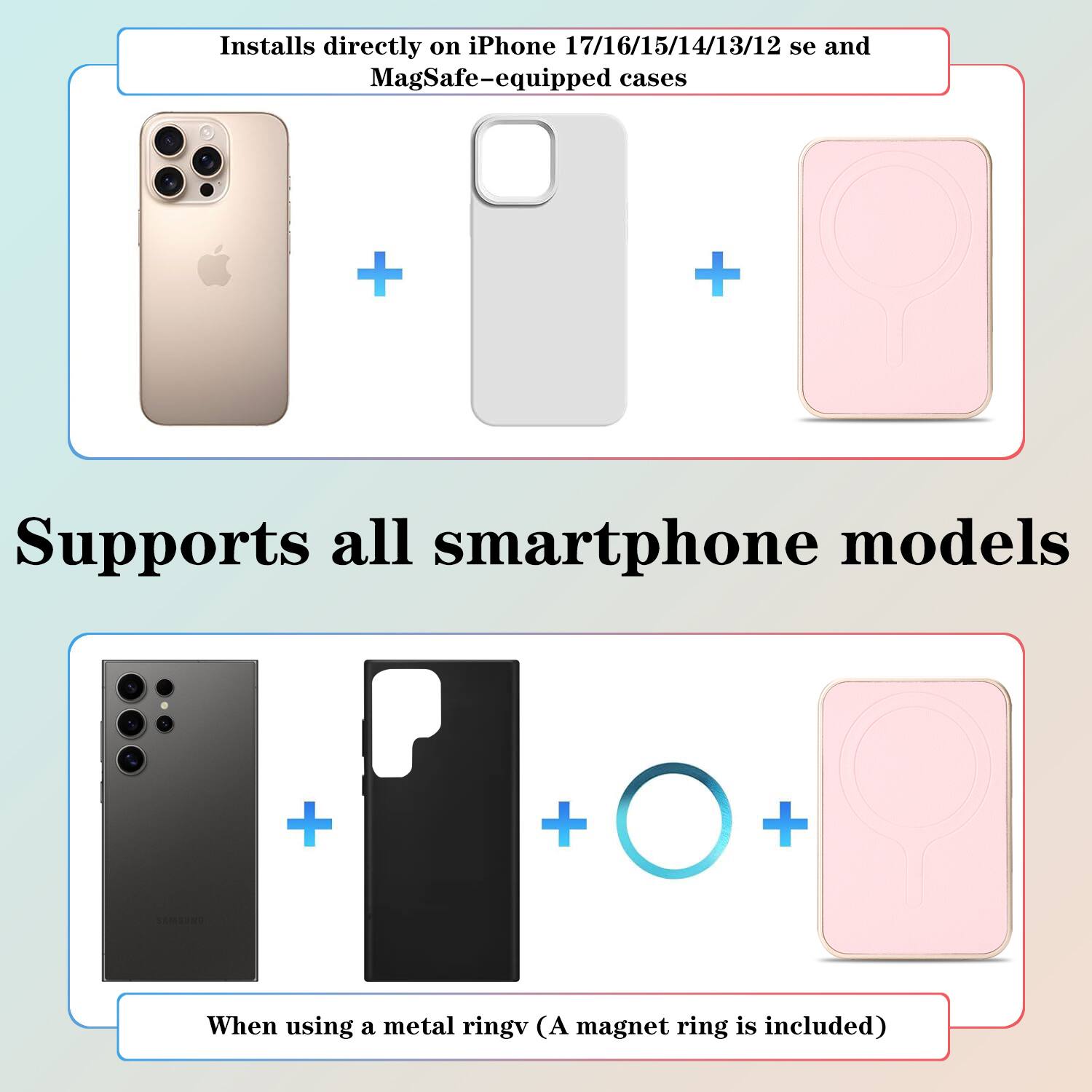 Installs directly on iPhone 17/16/15/14/13/12 se and MagSafe-equipped cases

Supports all smartphone models

When using a metal ring (A magnet ring is included)