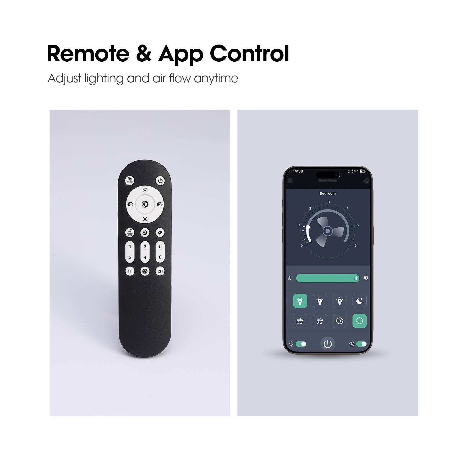 Remote & App Control  
Adjust lighting and air flow anytime  

14:38 at G  
Bedroom 1 - 5 a 3 C g 1 5 3 5 . 1 2 4 8 TH 2H E