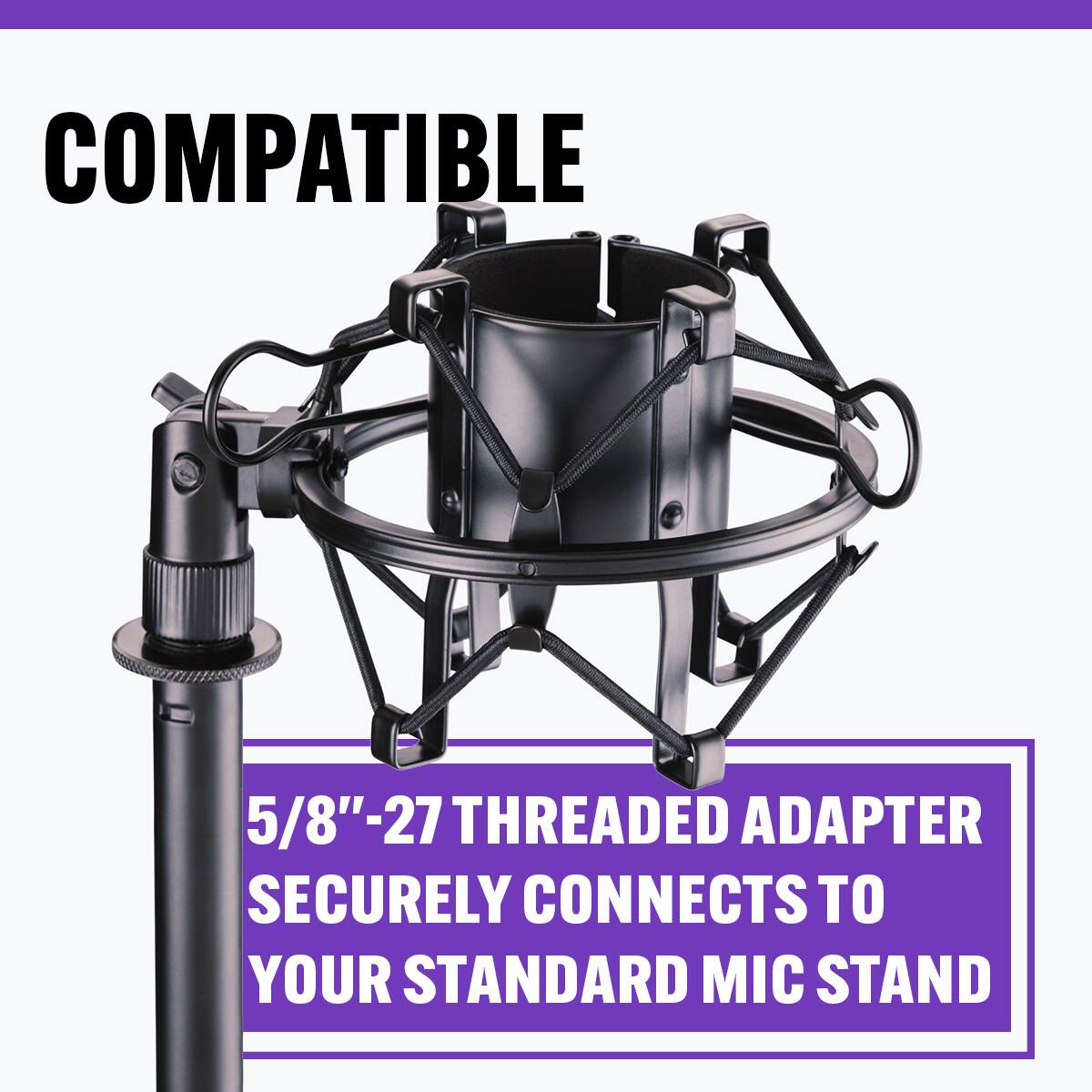 COMPATIBLE 5/8"-27 THREADED ADAPTER SECURELY CONNECTS TO YOUR STANDARD MIC STAND
