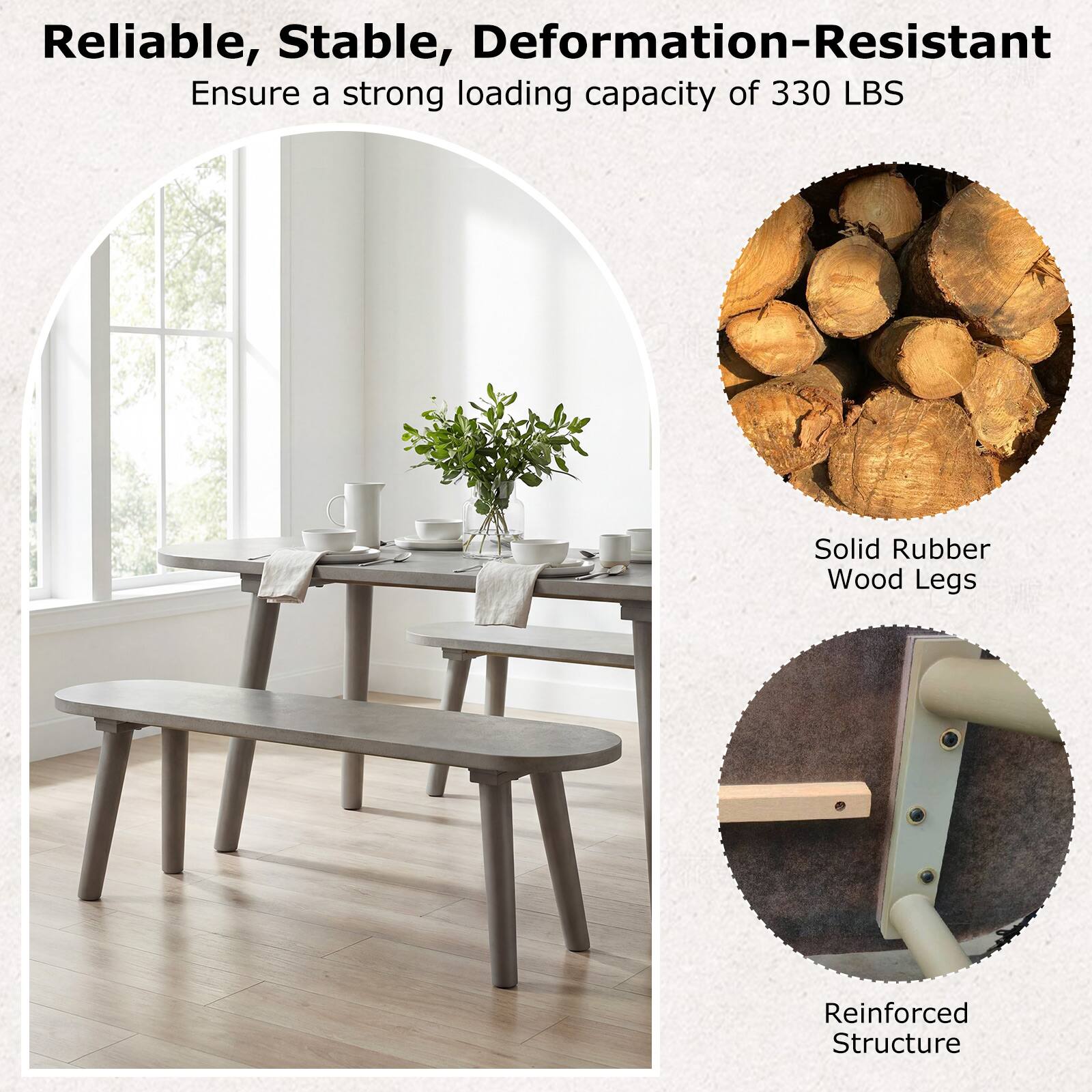 Reliable, Stable, Deformation-Resistant  
Ensure a strong loading capacity of 330 LBS  

Solid Rubber Wood Legs  
Reinforced Structure