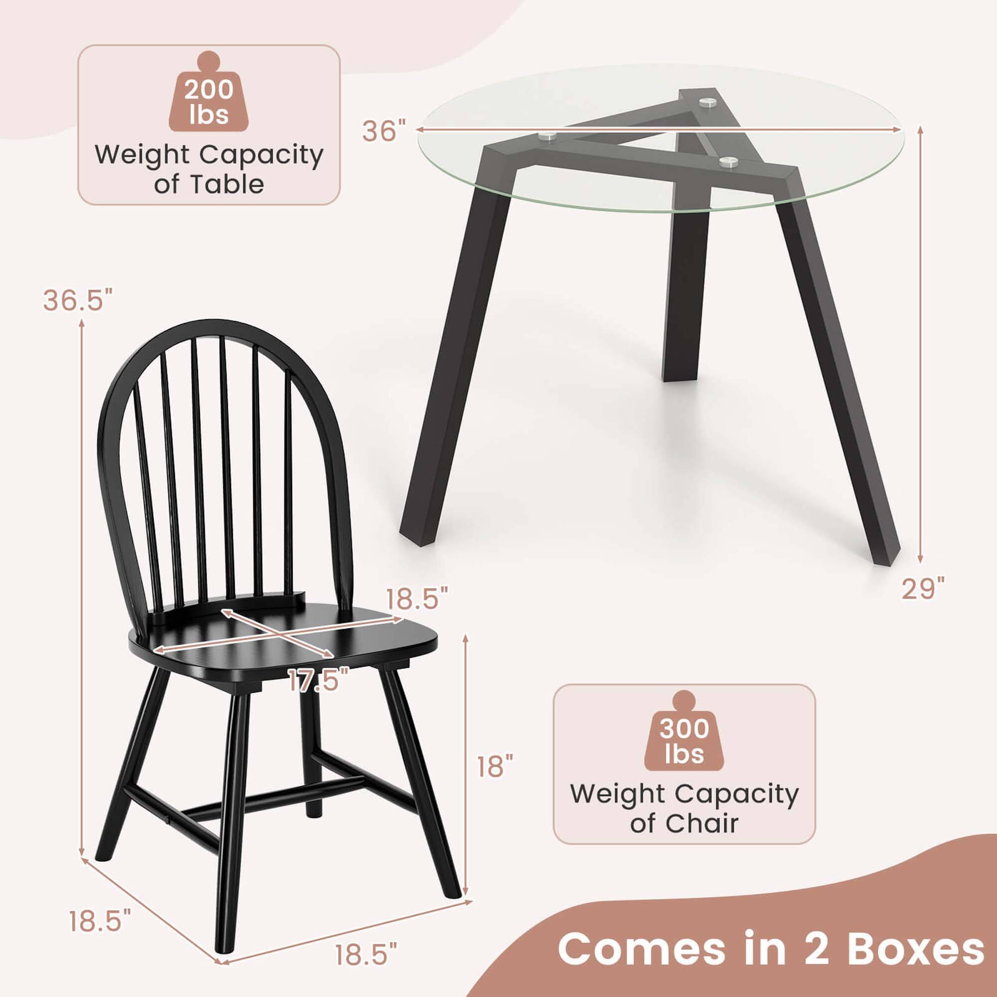 200 lbs  
Weight Capacity of Table  
36"  
36.5"  
18.5"  
17.5"  
18"  
300 lbs  
Weight Capacity of Chair  
18.5"  
18.5"  
29"  
Comes in 2 Boxes