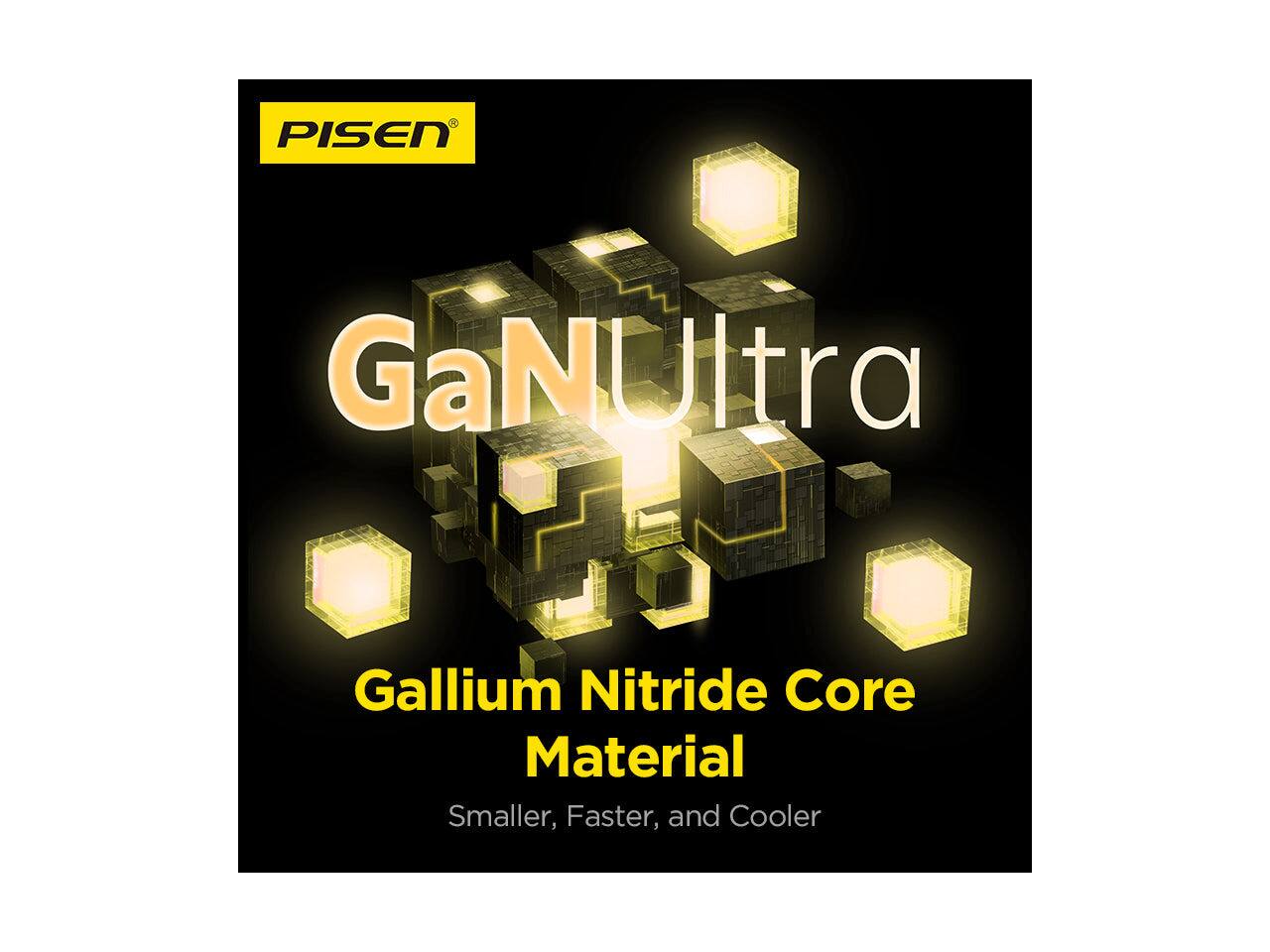 PISEN  
GaNUltra  
Gallium Nitride Core Material  
Smaller, Faster, and Cooler