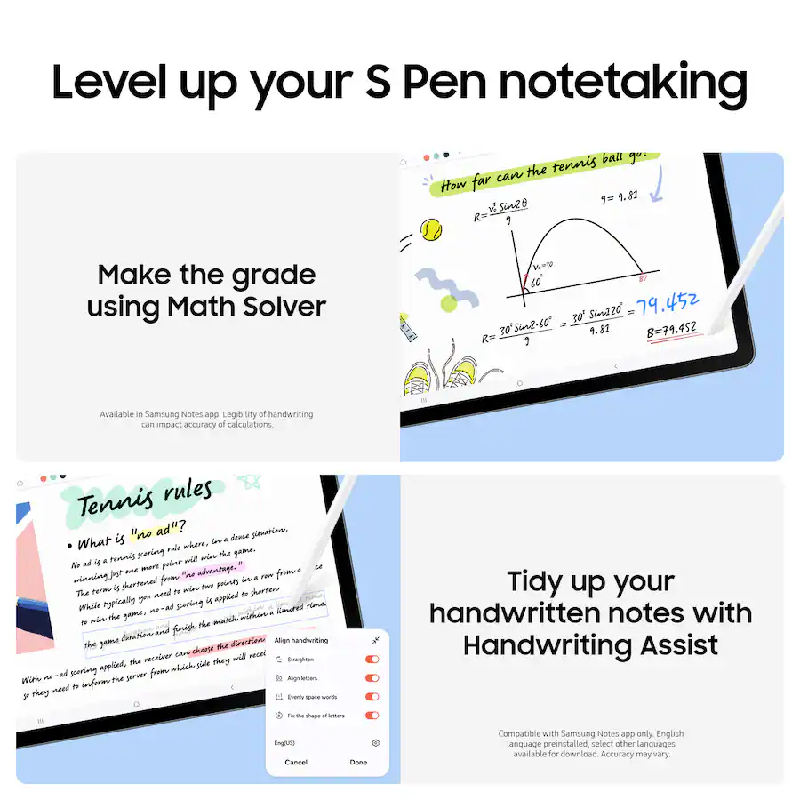Level up your S Pen notetaking with the tennis rules. Make the grade using Math Solver. Legibility of handwriting can impact the accuracy of calculations. Available in the Samsung Notes app.
Tidy up your handwritten notes with Handwriting Assist. Align handwriting to charge the receiver. Compatible with Samsung Notes app only. English language preinstalled, select other languages available for download.