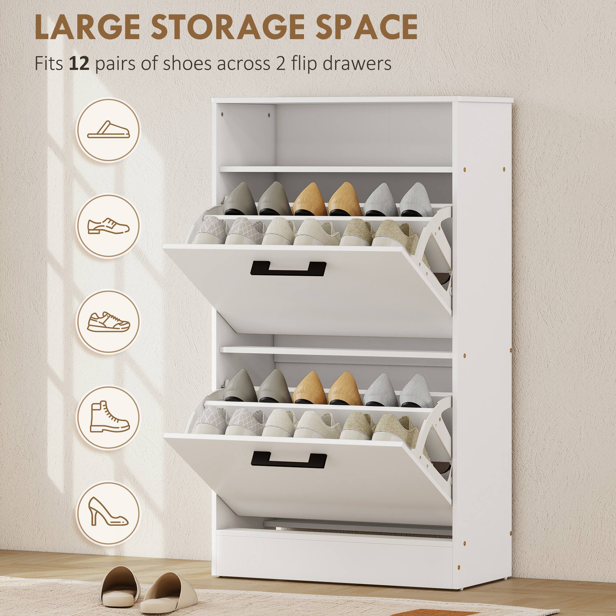 LARGE STORAGE SPACE  
Fits 12 pairs of shoes across 2 flip drawers