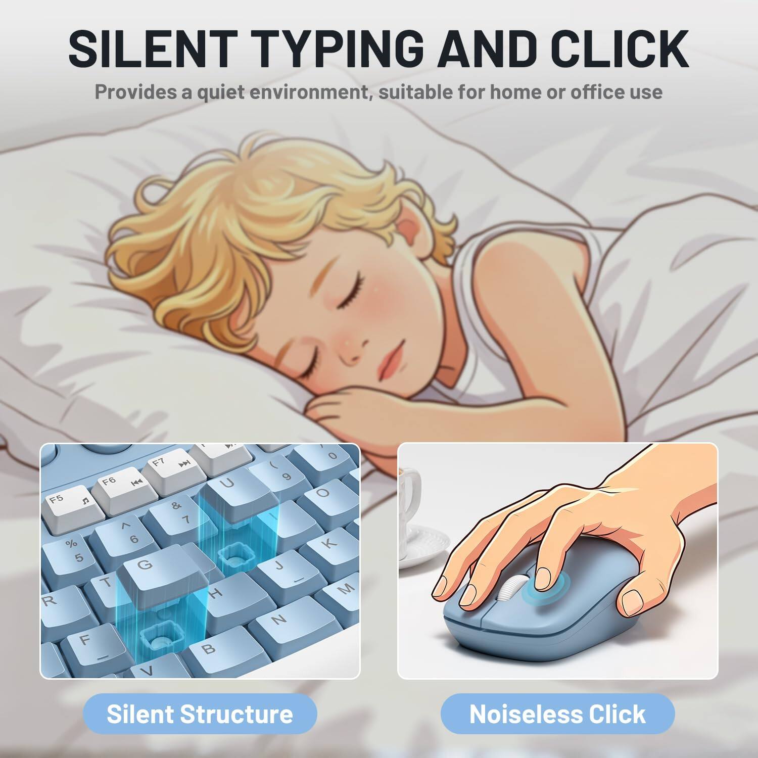 SILENT TYPING AND CLICK  
Provides a quiet environment, suitable for home or office use  

A. F7  F6  U F5 n & 7 > % 6 5 G T R H F  V  
( 9 J - N  
0 o K M  

Silent Structure  
Noiseless Click
