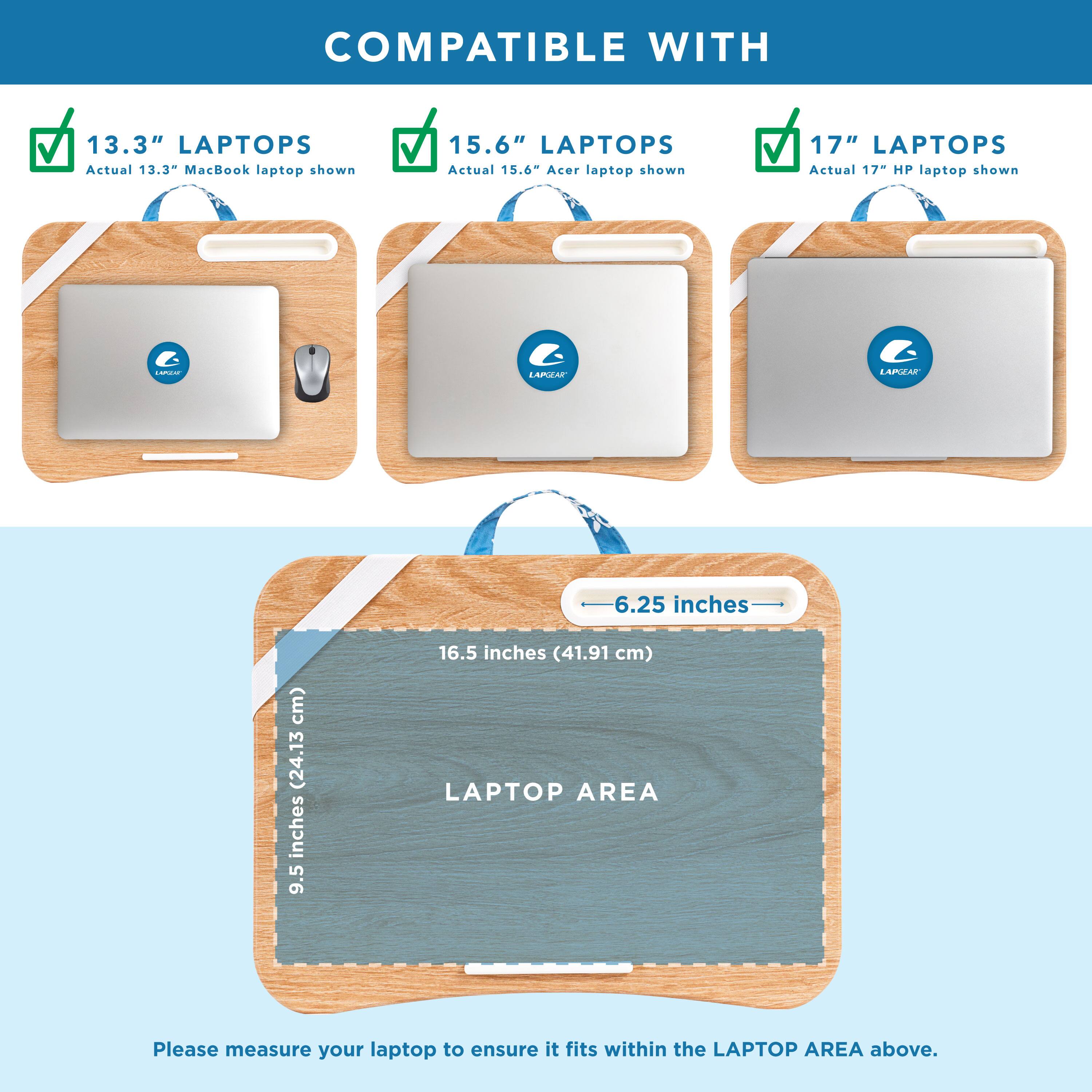 COMPATIBLE WITH

13.3" LAPTOPS  
Actual 13.3" MacBook laptop shown

15.6" LAPTOPS  
Actual 15.6" Acer laptop shown

17" LAPTOPS  
Actual 17" HP laptop shown

LAPTOP AREA  
9.5 inches (24.13 cm)  
16.5 inches (41.91 cm)  
6.25 inches (15.88 cm)

Please measure your laptop to ensure it fits within the LAPTOP AREA above.