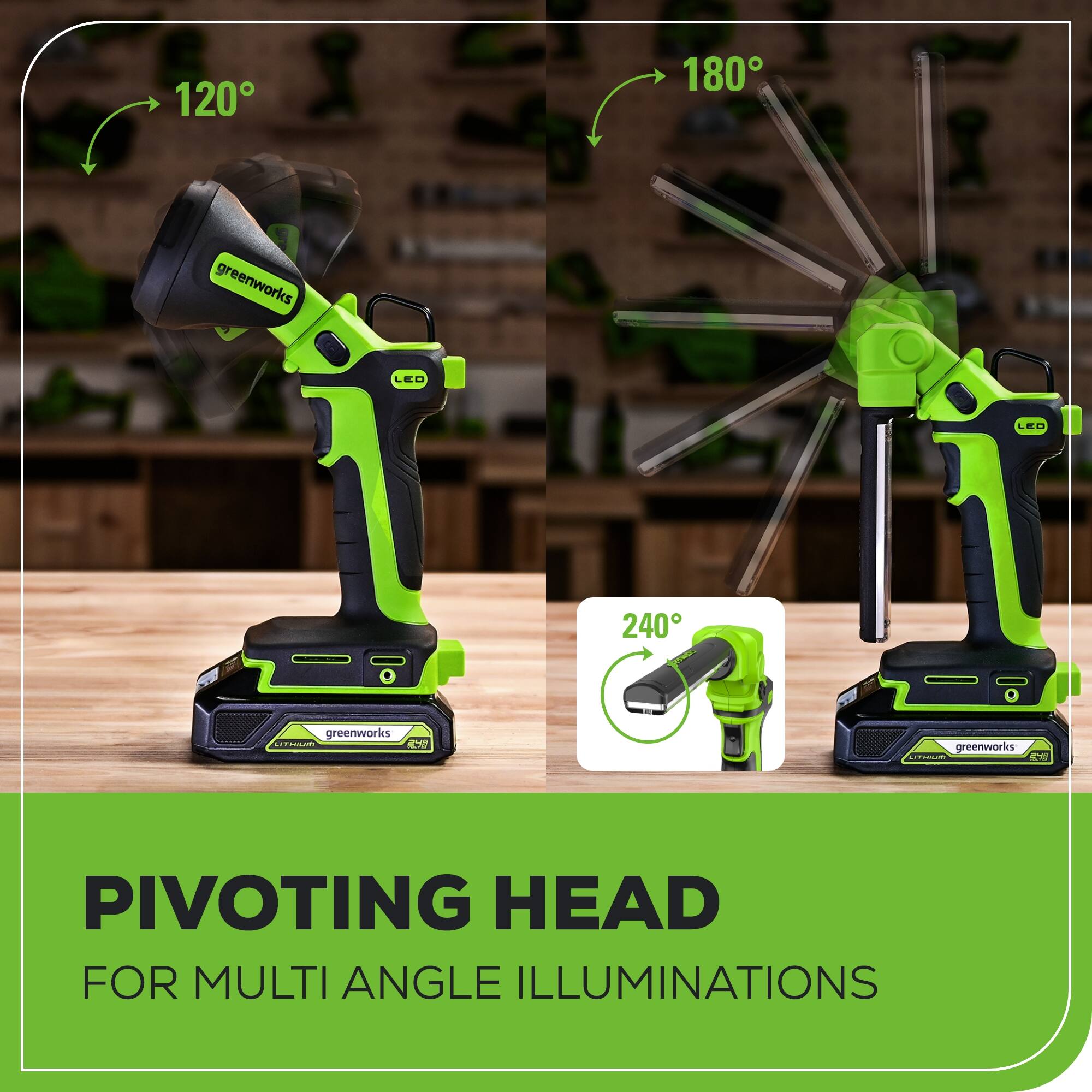 120° 180° 240° greenworks LED LEU  
greenworks - 2 PIVOTING HEAD FOR MULTI ANGLE ILLUMINATIONS