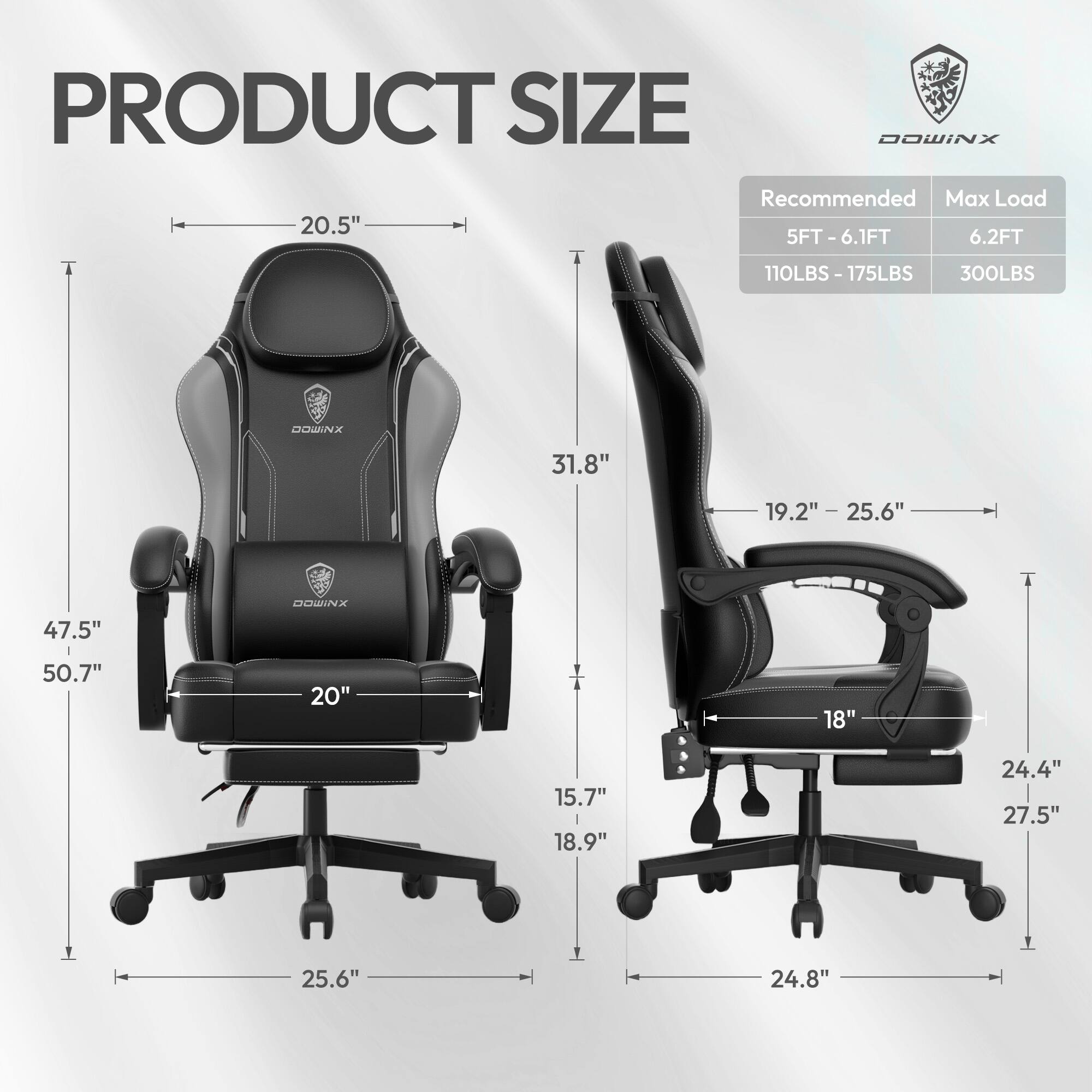 PRODUCT SIZE

DOWINX

Recommended Max Load
5FT - 6.1FT 6.2FT
110LBS - 175LBS 300LBS

DOWINX
31.8" 19.2" 25.6" 47.5" 20"
50.7" 20" 18" 15.7" 18.9" 24.4" 27.5" 25.6" 24.8"