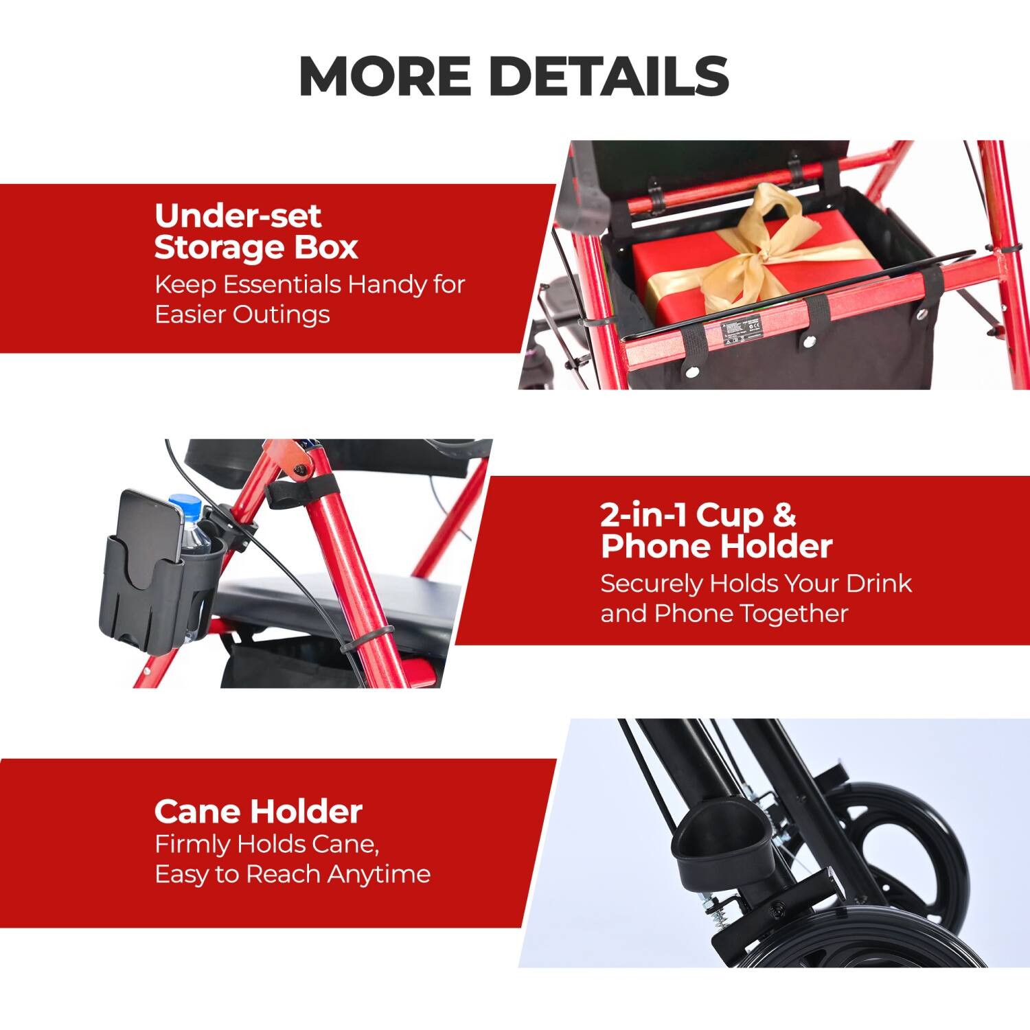 MORE DETAILS

Under-set Storage Box  
Keep Essentials Handy for Easier Outings

2-in-1 Cup & Phone Holder  
Securely Holds Your Drink and Phone Together

Cane Holder  
Firmly Holds Cane, Easy to Reach Anytime