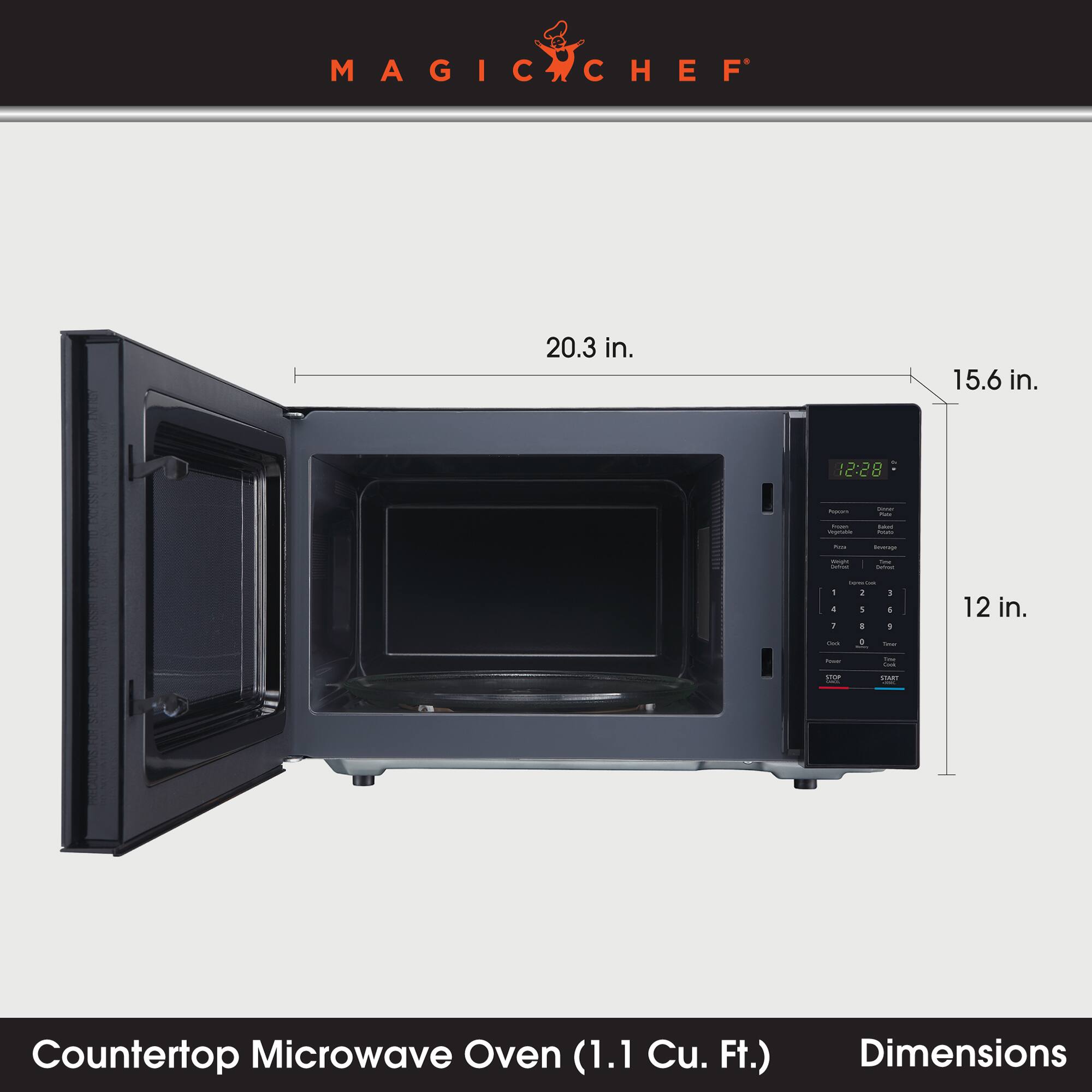 MAGIC CHEF

20.3 in.
15.6 in.
12 in.

Counter Microwave Oven (1.1 Cu. Ft.)
Dimensions