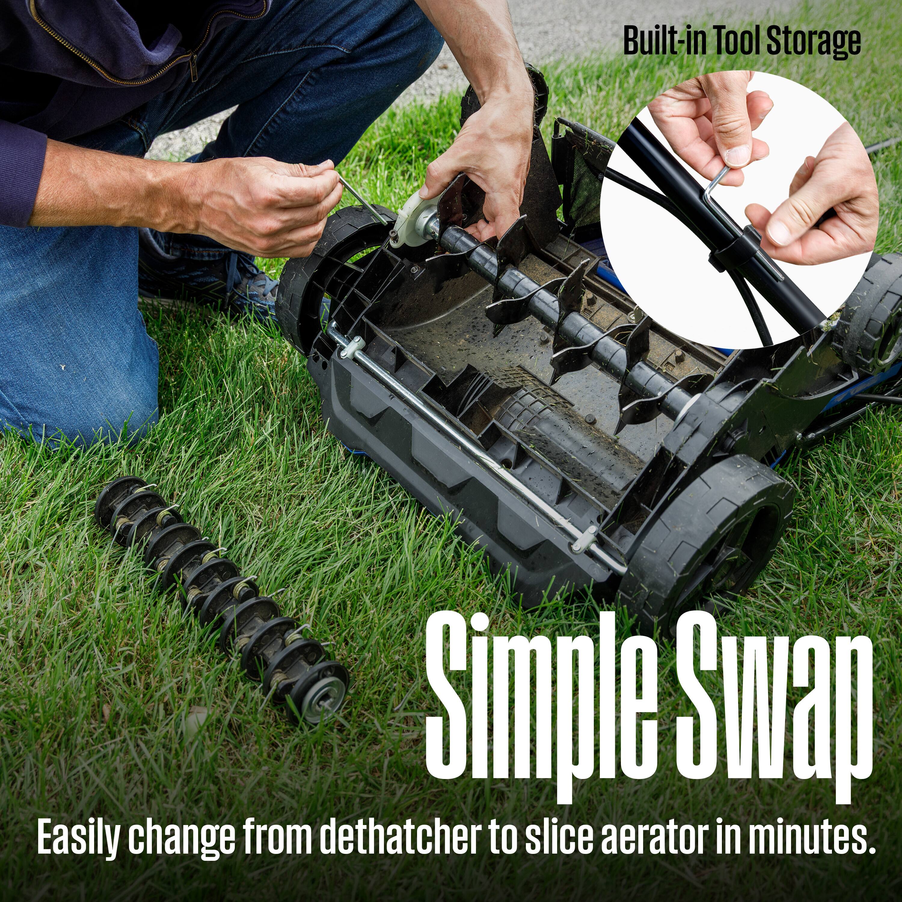 Built-in Tool Storage  
A Simple Swap  
Easily change from dethatcher to slice aerator in minutes.