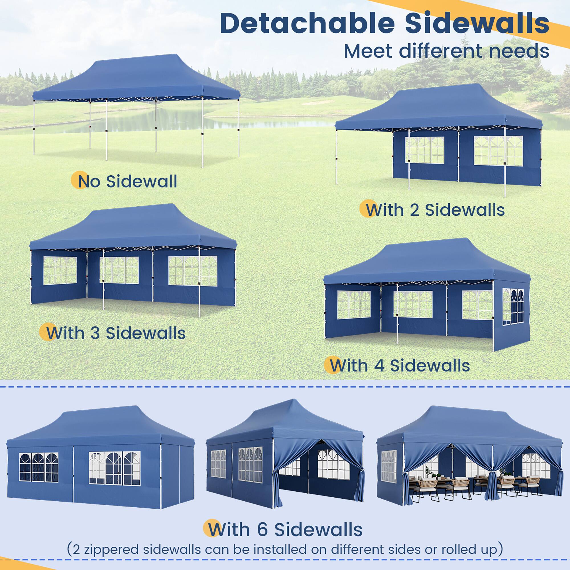 Detachable Sidewalls: Meet different needs

- No Sidewall
- With 2 Sidewalls
- With 3 Sidewalls
- With 4 Sidewalls
- With 6 Sidewalls (2 zippered sidewalls can be installed on different sides or rolled up)