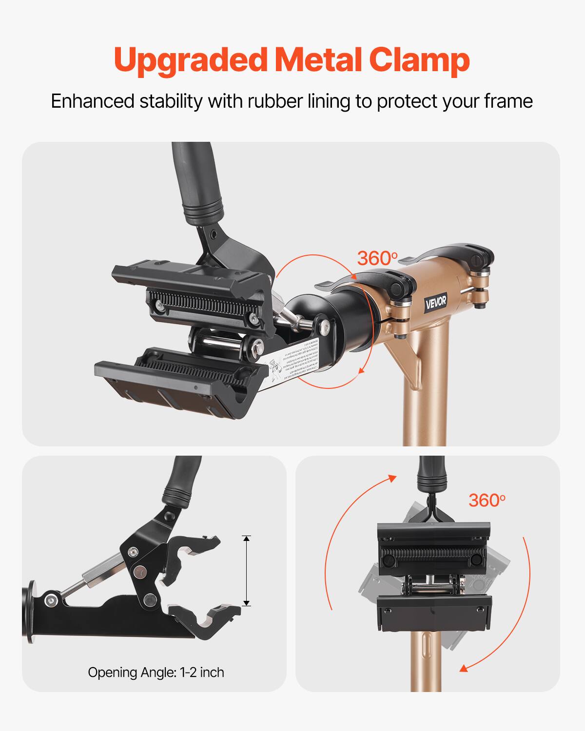 Upgraded Metal Clamp  
Enhanced stability with rubber lining to protect your frame  

360° Opening Angle: 1-2 inch