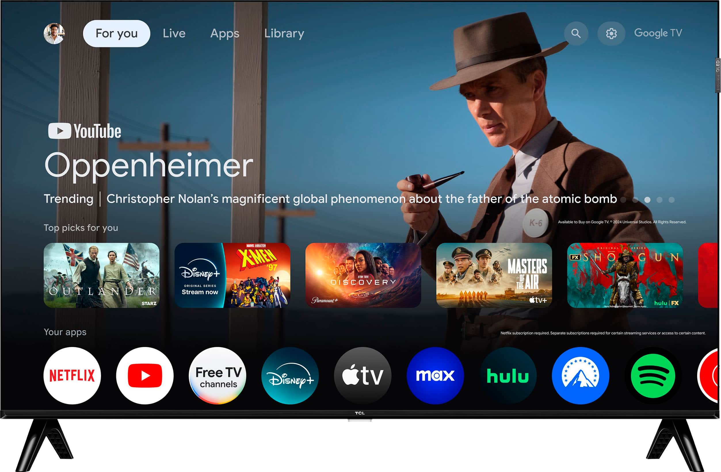 For you Live Apps Library Google TV OLED i YouTube Oppenheimer Trending Christopher Nolan's magnificent global phenomenon about the father of the atomic bomb Top picks for you K-6 Avaliable - Buy - Google TV + 2024 Universial Studios A mights Reserved - IRACO XMEH '97 Disney+ BRIGINAS SERIES OUTLANDER Stream now STARI i .. DISCOVERY Plus MASTERS OF THE AIR Mut tv+ FX O G U N hulu FX Your apps Netflix subscription required. Separate subscriptions required for certain streaming series - some apps - certain content Netflix Free TV channels Disney+ tv max hulu TCL