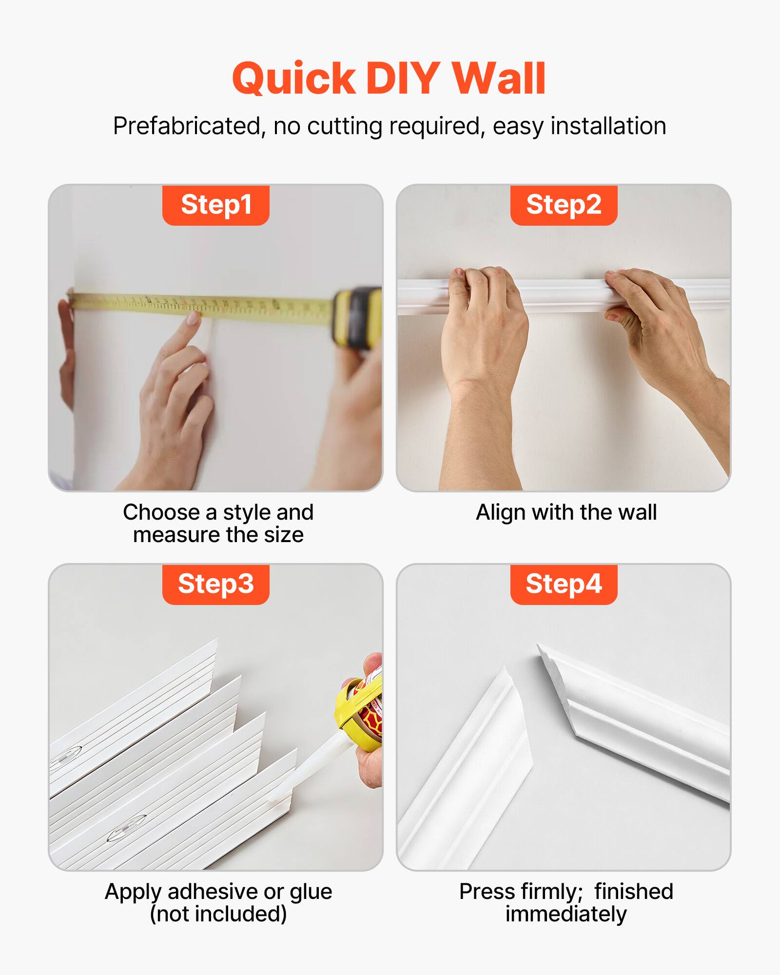 Quick DIY Wall  
Prefabricated, no cutting required, easy installation  

Step 1: Choose a style and measure the size  
Step 2: Align with the wall  
Step 3: Apply adhesive or glue (not included)  
Step 4: Press firmly; finished immediately
