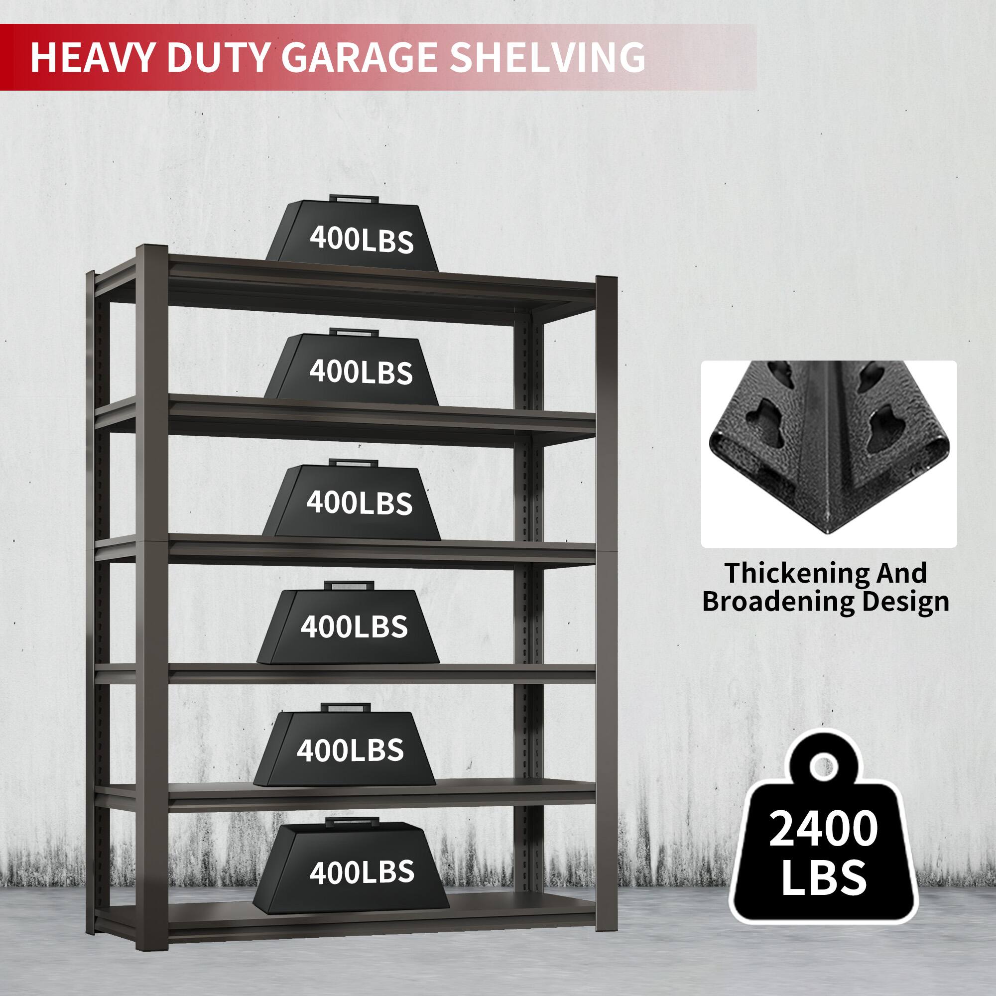 HEAVY DUTY GARAGE SHELVING

400LBS  
400LBS  
400LBS  
400LBS  
400LBS  
400LBS  

Thickening And Broadening Design  

2400 LBS