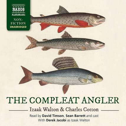 Naxos AudioBooks
NON-FICTION
UNABRIDGED
THE COMPLETE ANGLER
Izaak Walton & Charles Cotton
Read by David Timson, Sean Barrett and cast
With Derek Jacobi as Izaak Walton