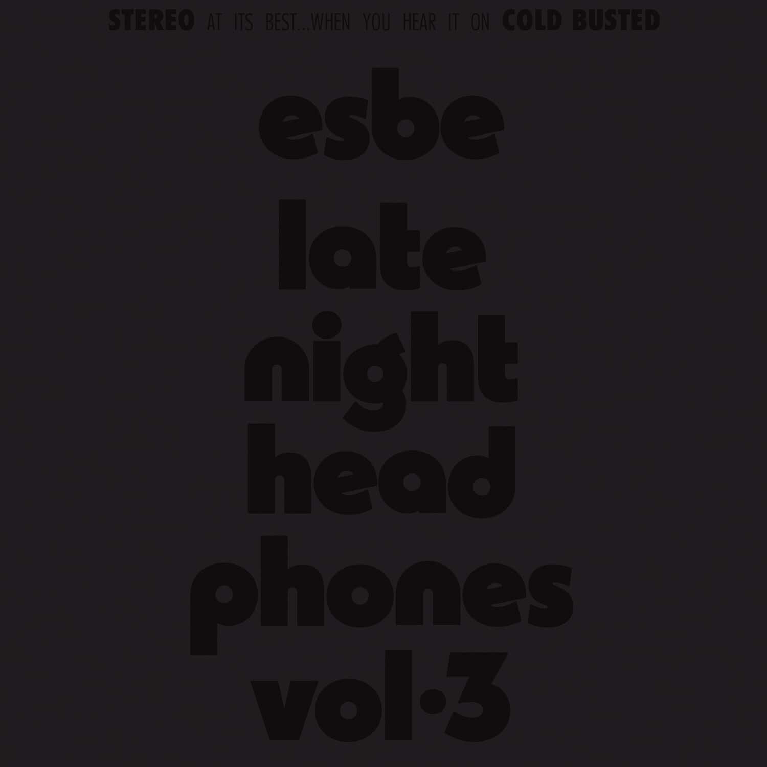 STEREO AT ITS BEST...WHEN YOU HEAR IT ON COLD BUSTED

esbe  
late night head phones vol.3