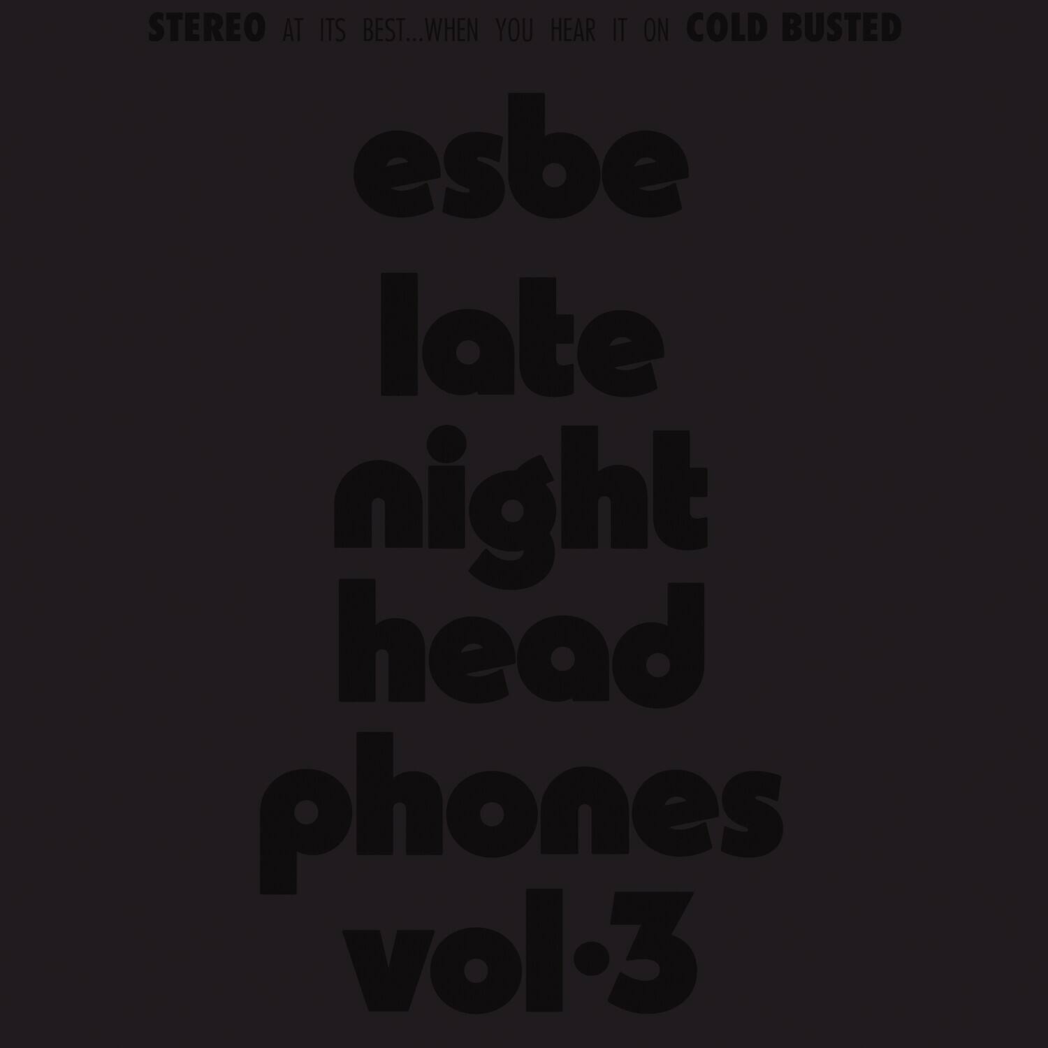 STEREO AT ITS BEST...WHEN YOU HEAR IT ON COLD BUSTED

esbe  
late night head phones vol.3