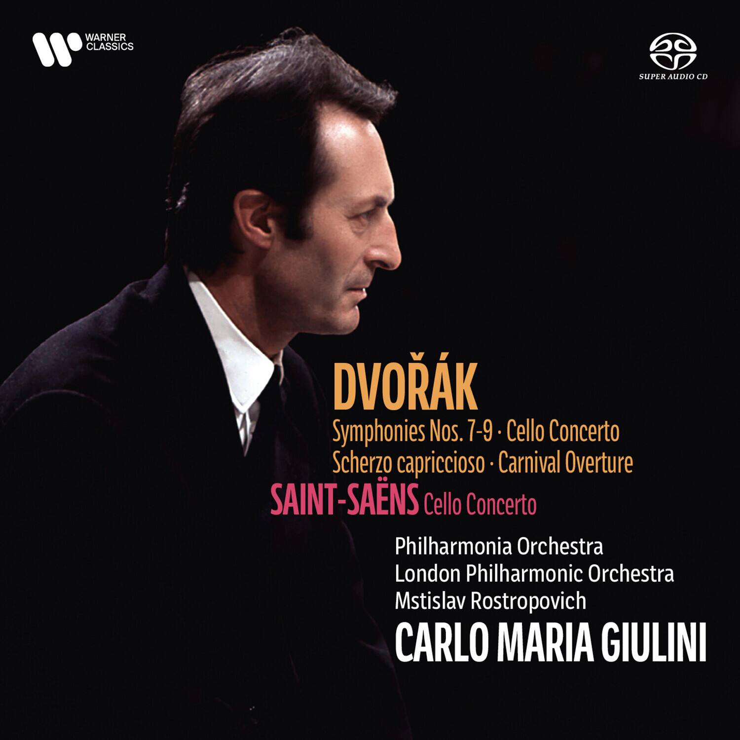 WARNER CLASSICS  
SUPER AUDIO CD  

DVORÁK  
Symphonies Nos. 7-9 - Cello Concerto  
Scherzo capriccioso - Carnival Overture  

SAINT-SAËNS  
Cello Concerto  

Philharmonia Orchestra  
London Philharmonic Orchestra  
Mstislav Rostropovich  

CARLO MARIA GIULINI