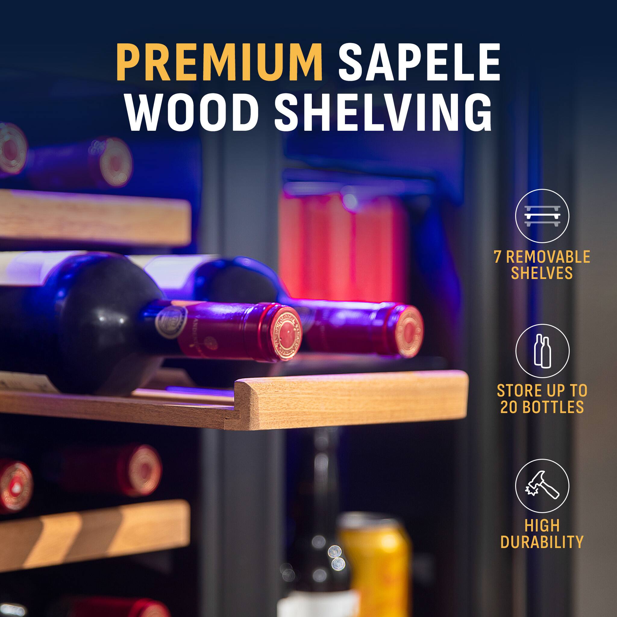 PREMIUM SAPELE WOOD SHELVING

- 7 REMOVABLE SHELVES
- STORE UP TO 20 BOTTLES
- HIGH DURABILITY