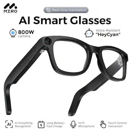 MIRO AI Smart Glasses
- Real-time translation
- 800W camera
- Voice Assistant "HeyCyan"
- AI Everything Recognition
- Long Battery + Fast Charge
- Hi-Fi Microphone
- Touch Control Interaction