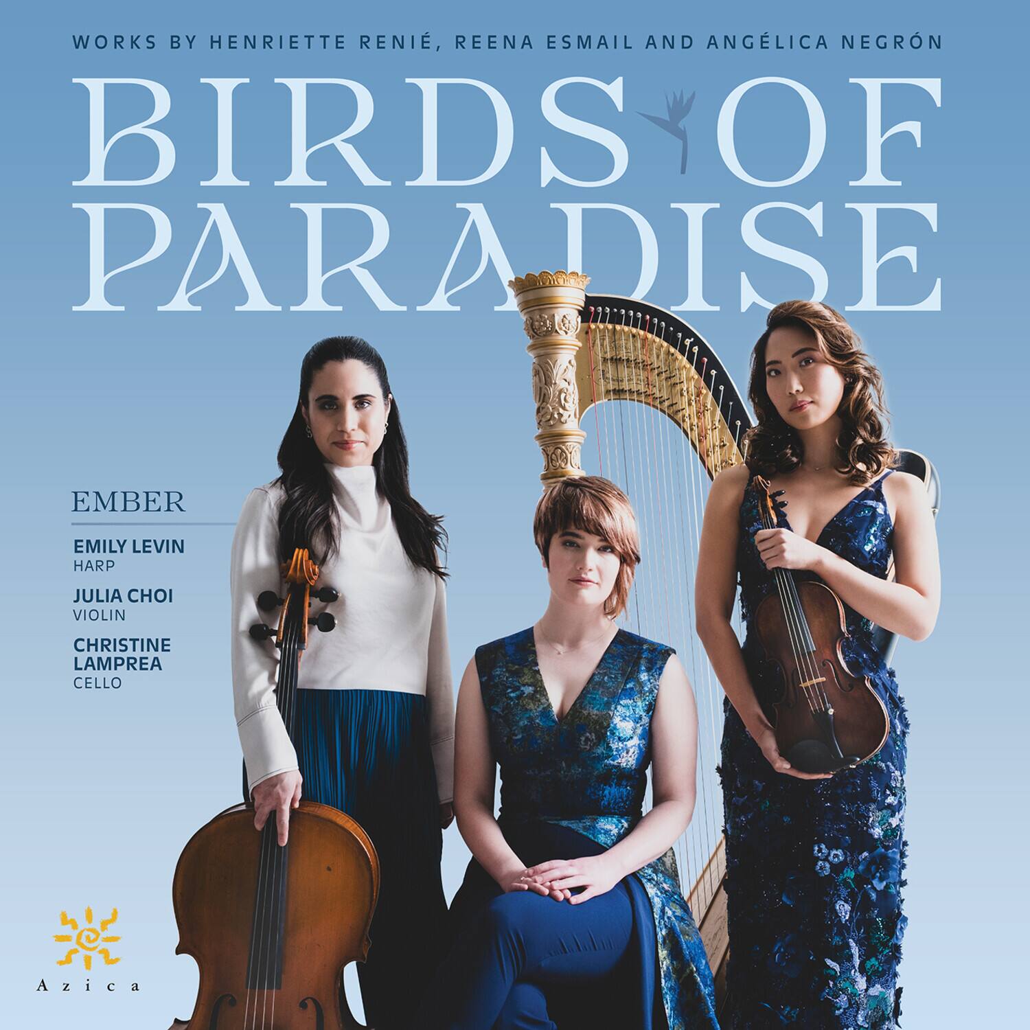 WORKS BY HENRIETTE RENIÉ, REENA ESMAIL AND ANGÉLICA NEGRÓN
BIRDS OF PARADISE
EMBER
EMILY LEVIN HARP
JULIA CHOI VIOLIN
CHRISTINE LAMPREA CELLO
Azica